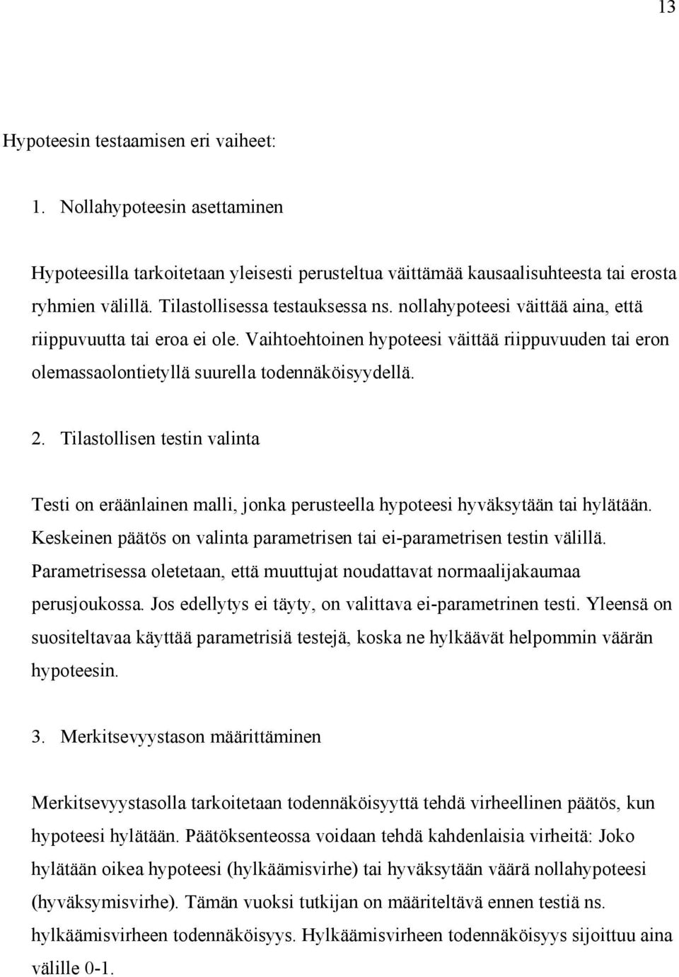 Vaihtoehtoinen hypoteesi väittää riippuvuuden tai eron olemassaolontietyllä suurella todennäköisyydellä. 2.