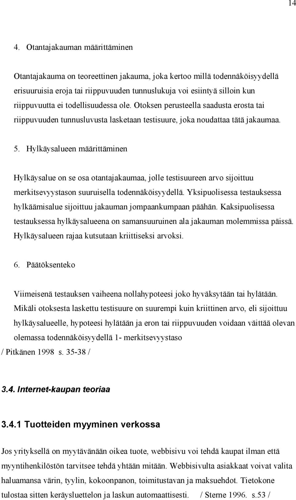 Hylkäysalueen määrittäminen Hylkäysalue on se osa otantajakaumaa, jolle testisuureen arvo sijoittuu merkitsevyystason suuruisella todennäköisyydellä.