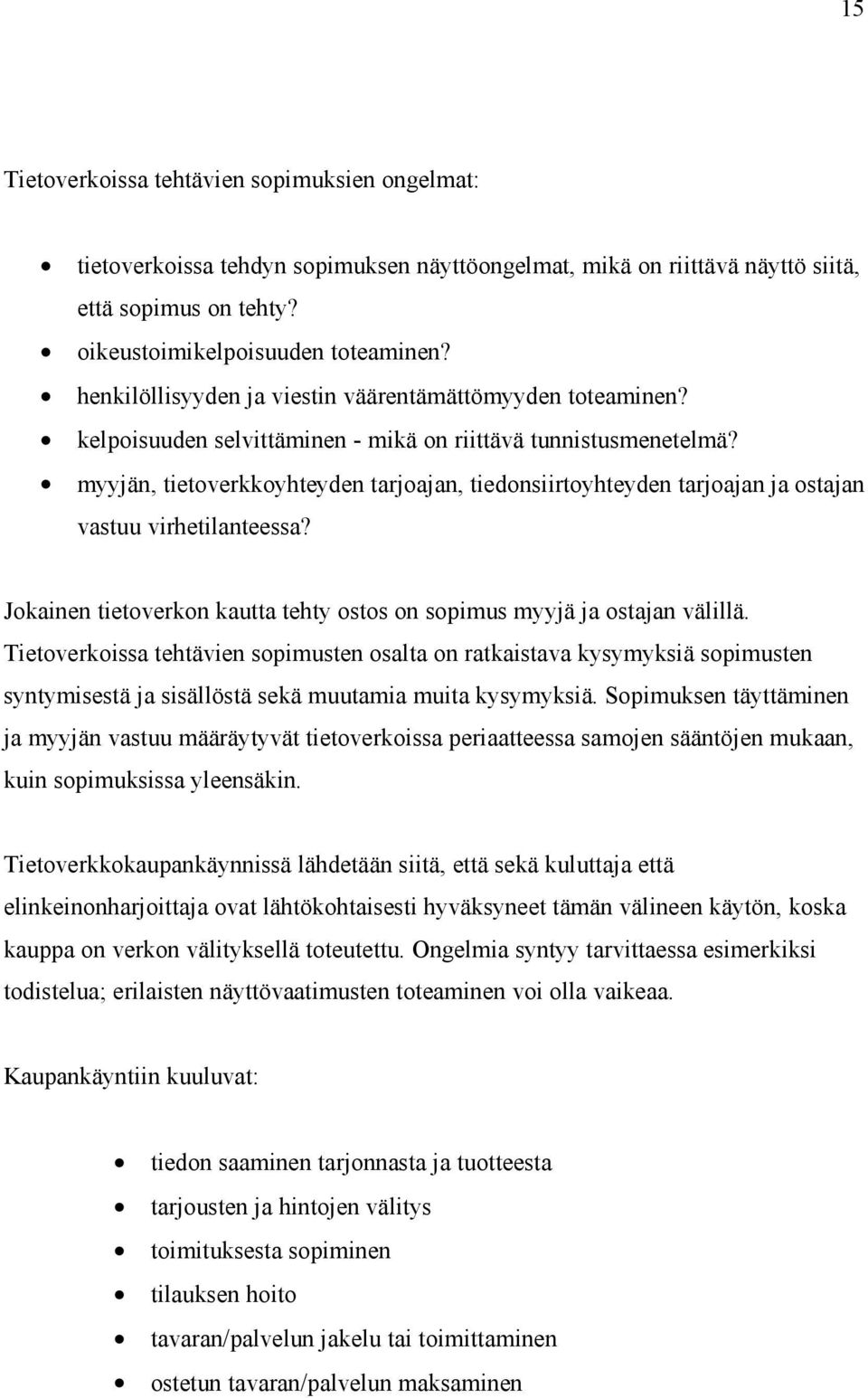 myyjän, tietoverkkoyhteyden tarjoajan, tiedonsiirtoyhteyden tarjoajan ja ostajan vastuu virhetilanteessa? Jokainen tietoverkon kautta tehty ostos on sopimus myyjä ja ostajan välillä.