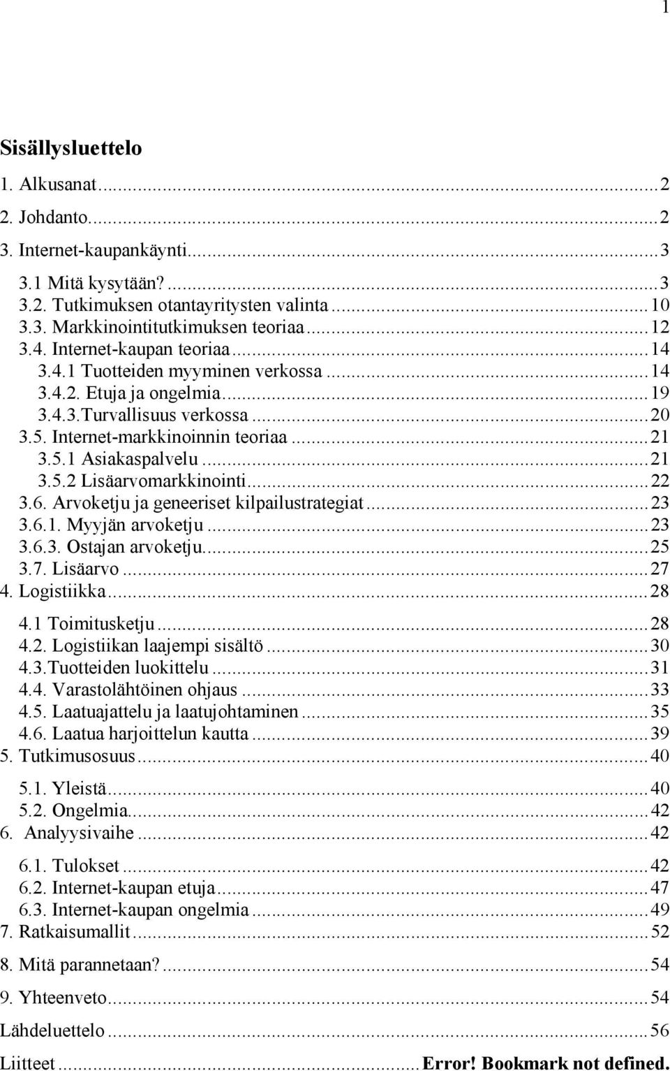 ..22 3.6. Arvoketju ja geneeriset kilpailustrategiat...23 3.6.1. Myyjän arvoketju...23 3.6.3. Ostajan arvoketju...25 3.7. Lisäarvo...27 4. Logistiikka...28 4.1 Toimitusketju...28 4.2. Logistiikan laajempi sisältö.