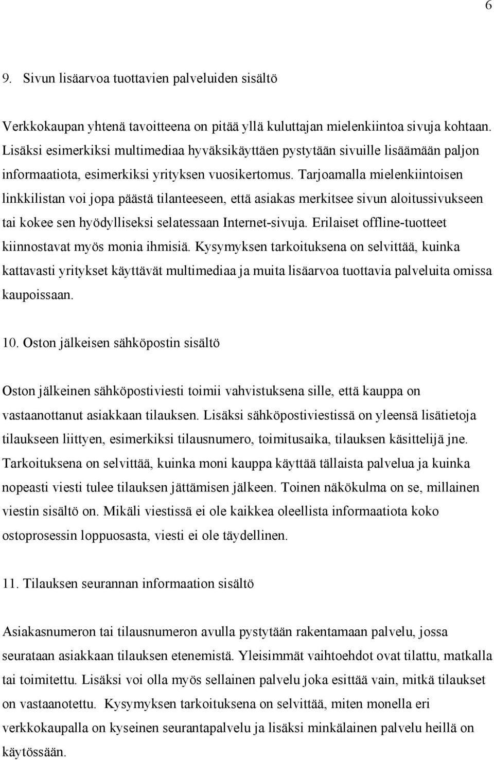 Tarjoamalla mielenkiintoisen linkkilistan voi jopa päästä tilanteeseen, että asiakas merkitsee sivun aloitussivukseen tai kokee sen hyödylliseksi selatessaan Internet-sivuja.