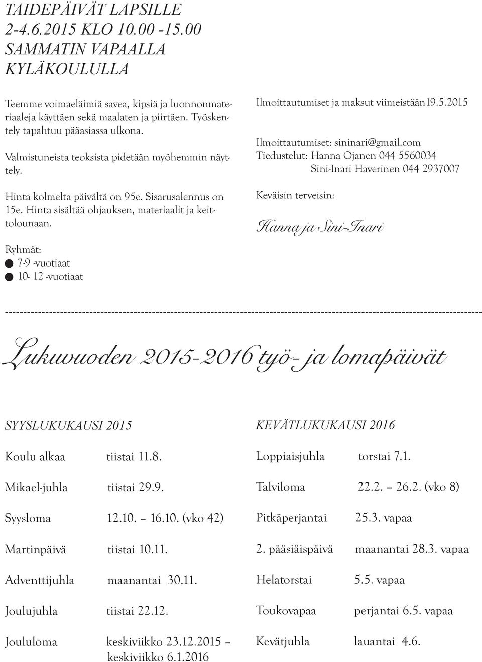 Hinta sisältää ohjauksen, materiaalit ja keittolounaan. Ryhmät: n 7-9 -vuotiaat n 10-12 -vuotiaat Ilmoittautumiset ja maksut viimeistään19.5.2015 Ilmoittautumiset: sininari@gmail.