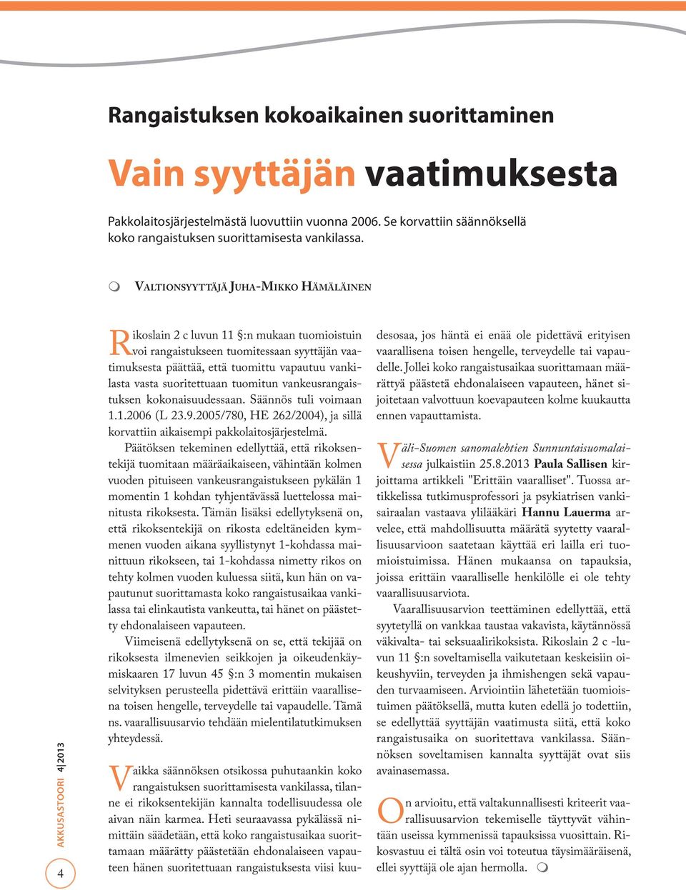 suoritettuaan tuomitun vankeusrangaistuksen kokonaisuudessaan. Säännös tuli voimaan 1.1.2006 (L 23.9.2005/780, HE 262/2004), ja sillä korvattiin aikaisempi pakkolaitosjärjestelmä.