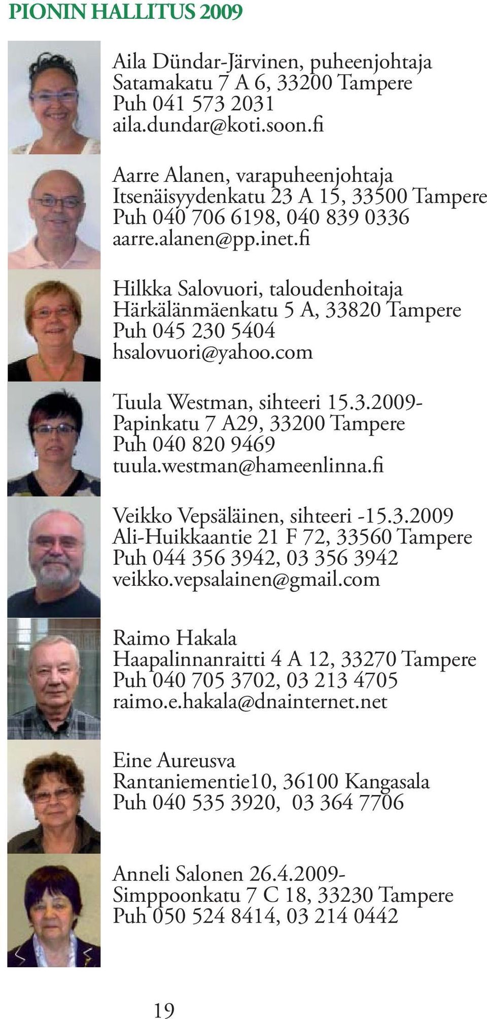 fi Hilkka Salovuori, taloudenhoitaja Härkälänmäenkatu 5 A, 33820 Tampere Puh 045 230 5404 hsalovuori@yahoo.com Tuula Westman, sihteeri 15.3.2009- Papinkatu 7 A29, 33200 Tampere Puh 040 820 9469 tuula.