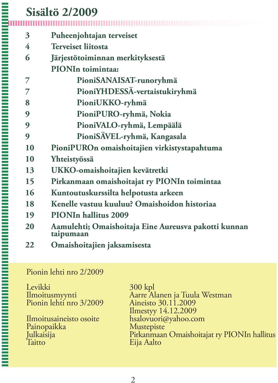 omaishoitajat ry PIONIn toimintaa 16 Kuntoutuskurssilta helpotusta arkeen 18 Kenelle vastuu kuuluu?