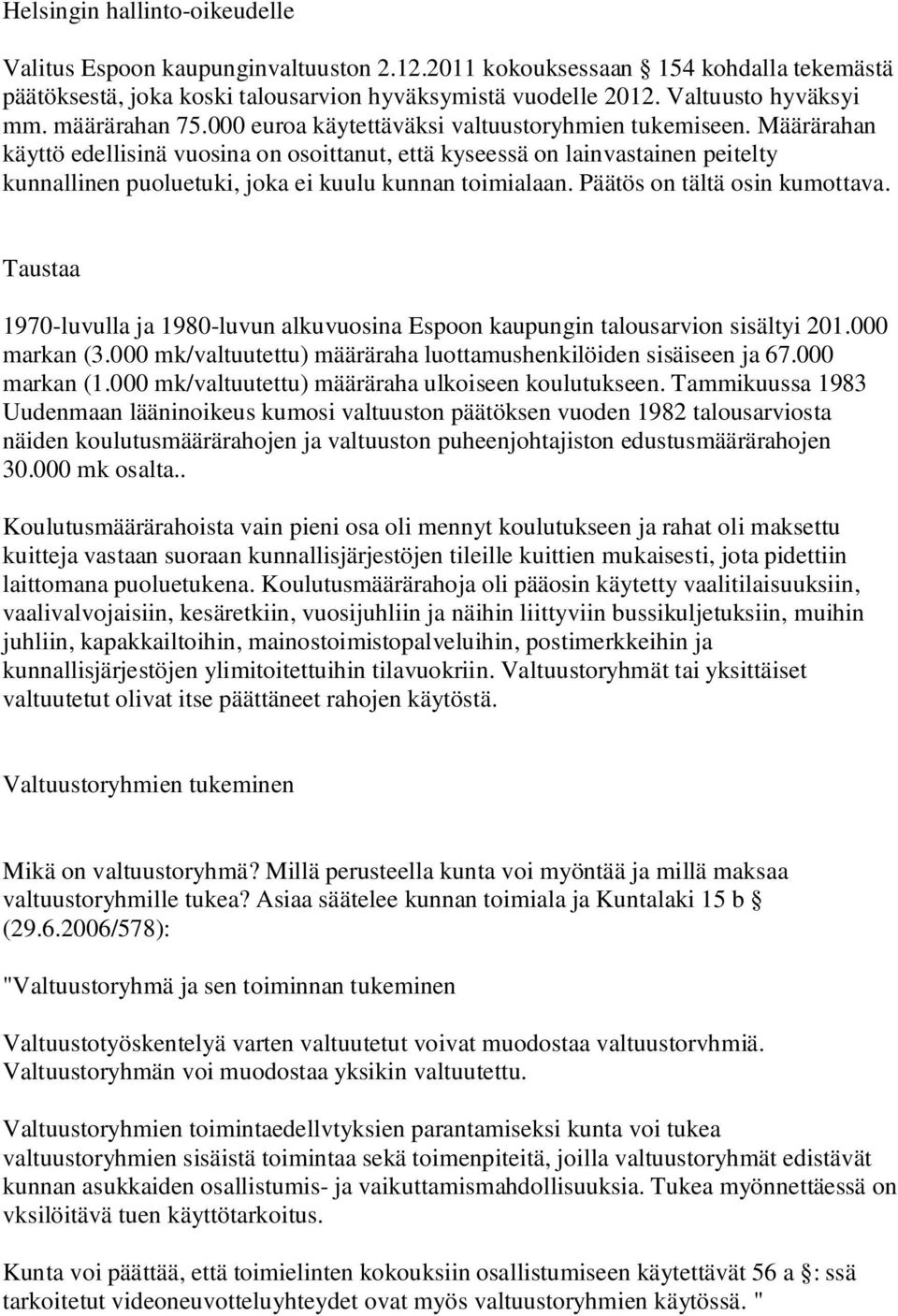 Määrärahan käyttö edellisinä vuosina on osoittanut, että kyseessä on lainvastainen peitelty kunnallinen puoluetuki, joka ei kuulu kunnan toimialaan. Päätös on tältä osin kumottava.