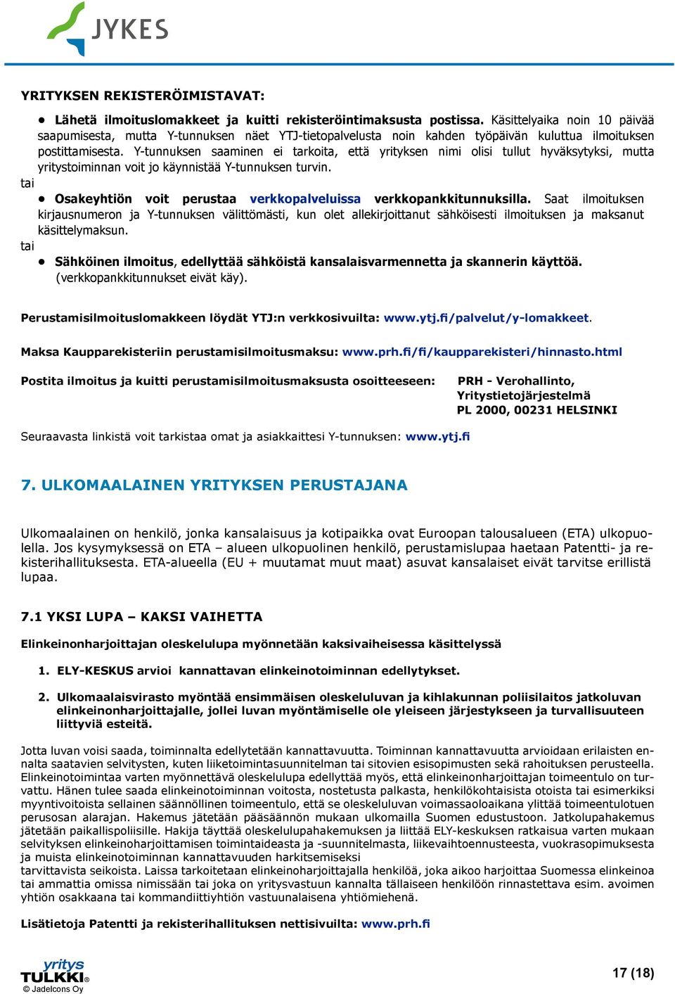 Y-tunnuksen saaminen ei tarkoita, että yrityksen nimi olisi tullut hyväksytyksi, mutta yritystoiminnan voit jo käynnistää Y-tunnuksen turvin.