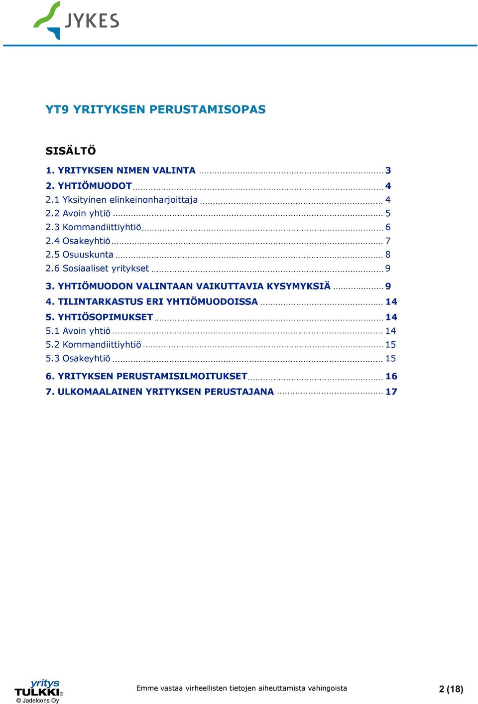 YHTIÖMUODON VALINTAAN VAIKUTTAVIA KYSYMYKSIÄ 9 4. TILINTARKASTUS ERI YHTIÖMUODOISSA 14 5. YHTIÖSOPIMUKSET 14 5.1 Avoin yhtiö 14 5.