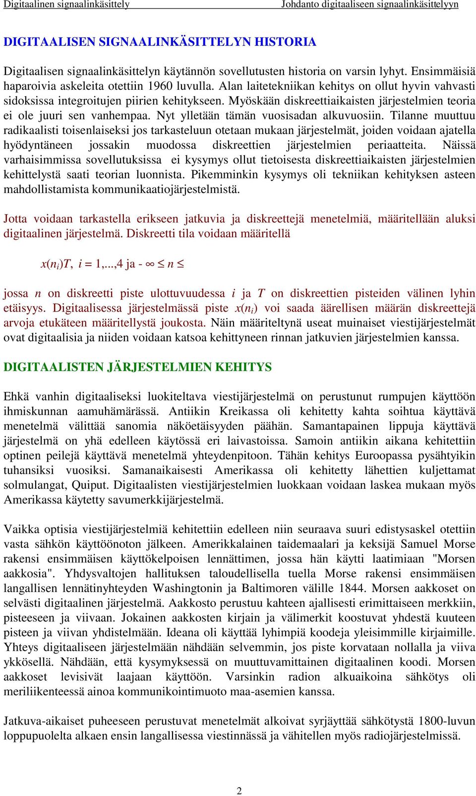 Tlanne muuttuu radkaalst tosenlaseks jos tarkasteluun otetaan mukaan järjestelmät, joden vodaan ajatella hyödyntäneen jossakn muodossa dskreetten järjestelmen peraatteta.