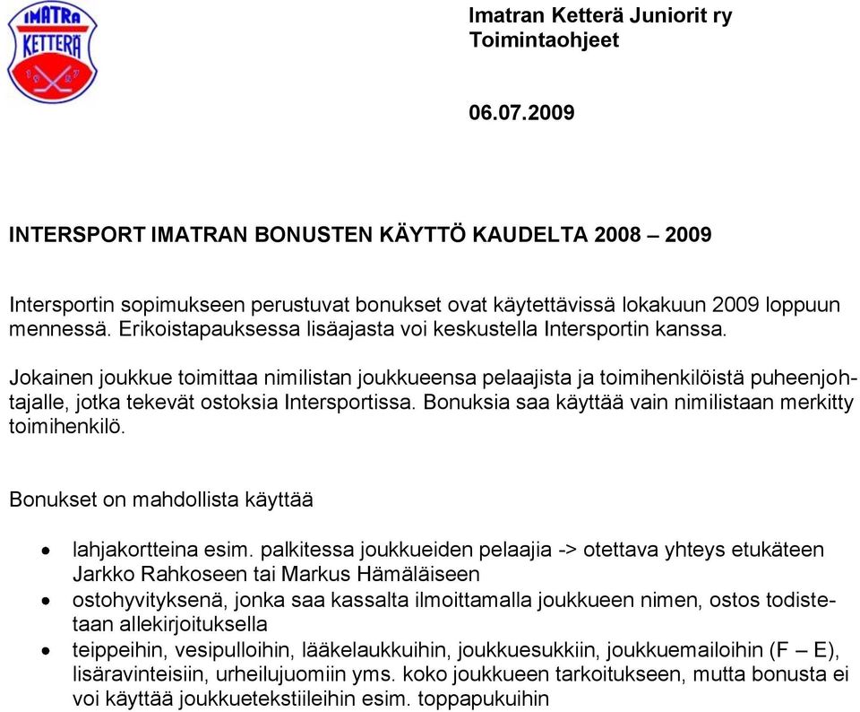 Jokainen joukkue toimittaa nimilistan joukkueensa pelaajista ja toimihenkilöistä puheenjohtajalle, jotka tekevät ostoksia Intersportissa. Bonuksia saa käyttää vain nimilistaan merkitty toimihenkilö.