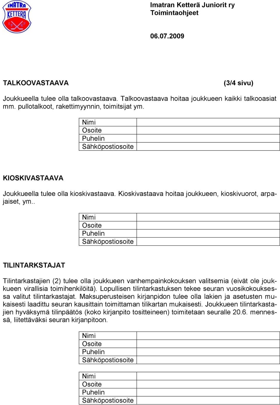 . TILINTARKSTAJAT Tilintarkastajien (2) tulee olla joukkueen vanhempainkokouksen valitsemia (eivät ole joukkueen virallisia toimihenkilöitä).