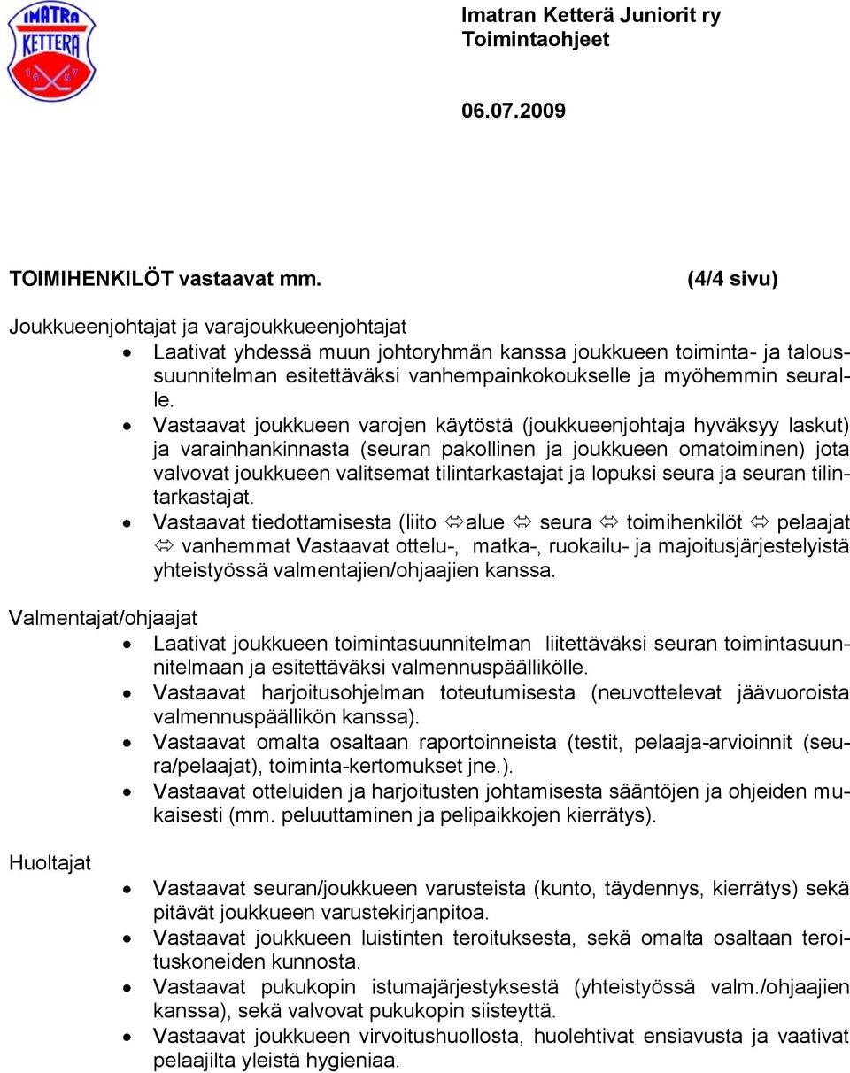 Vastaavat joukkueen varojen käytöstä (joukkueenjohtaja hyväksyy laskut) ja varainhankinnasta (seuran pakollinen ja joukkueen omatoiminen) jota valvovat joukkueen valitsemat tilintarkastajat ja