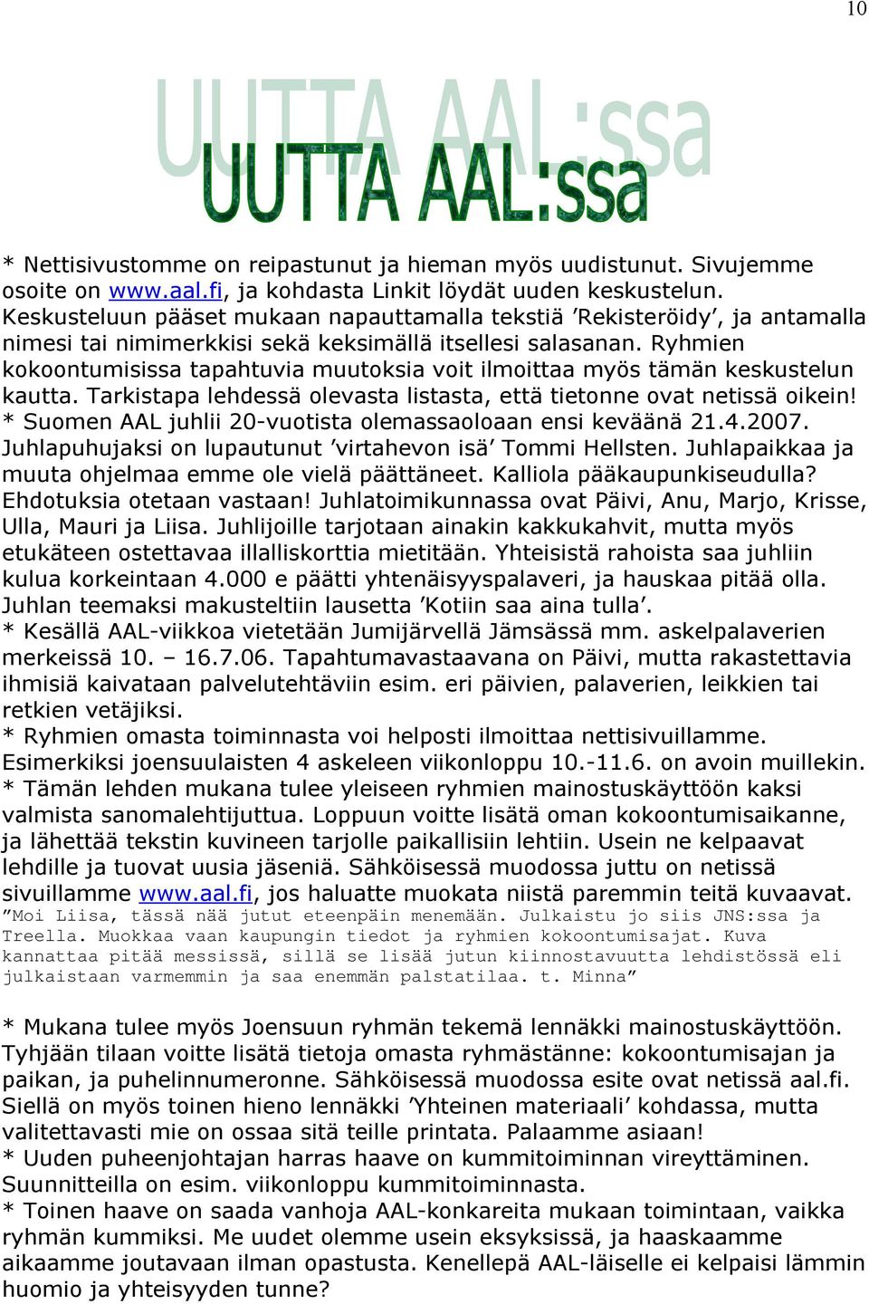 Ryhmien kokoontumisissa tapahtuvia muutoksia voit ilmoittaa myös tämän keskustelun kautta. Tarkistapa lehdessä olevasta listasta, että tietonne ovat netissä oikein!
