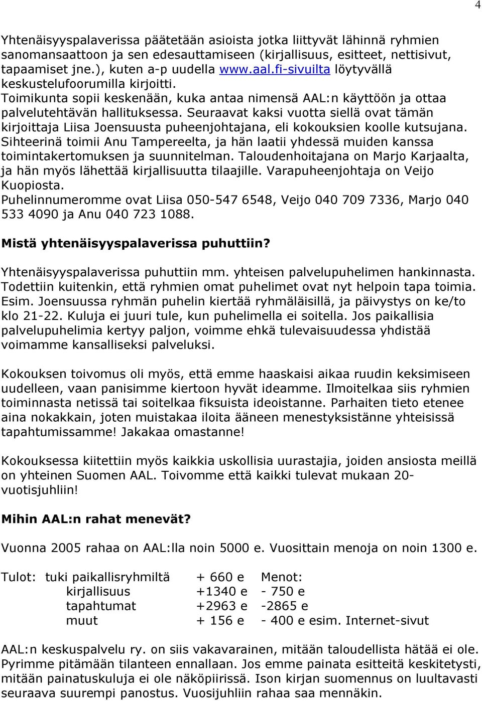 Seuraavat kaksi vuotta siellä ovat tämän kirjoittaja Liisa Joensuusta puheenjohtajana, eli kokouksien koolle kutsujana.