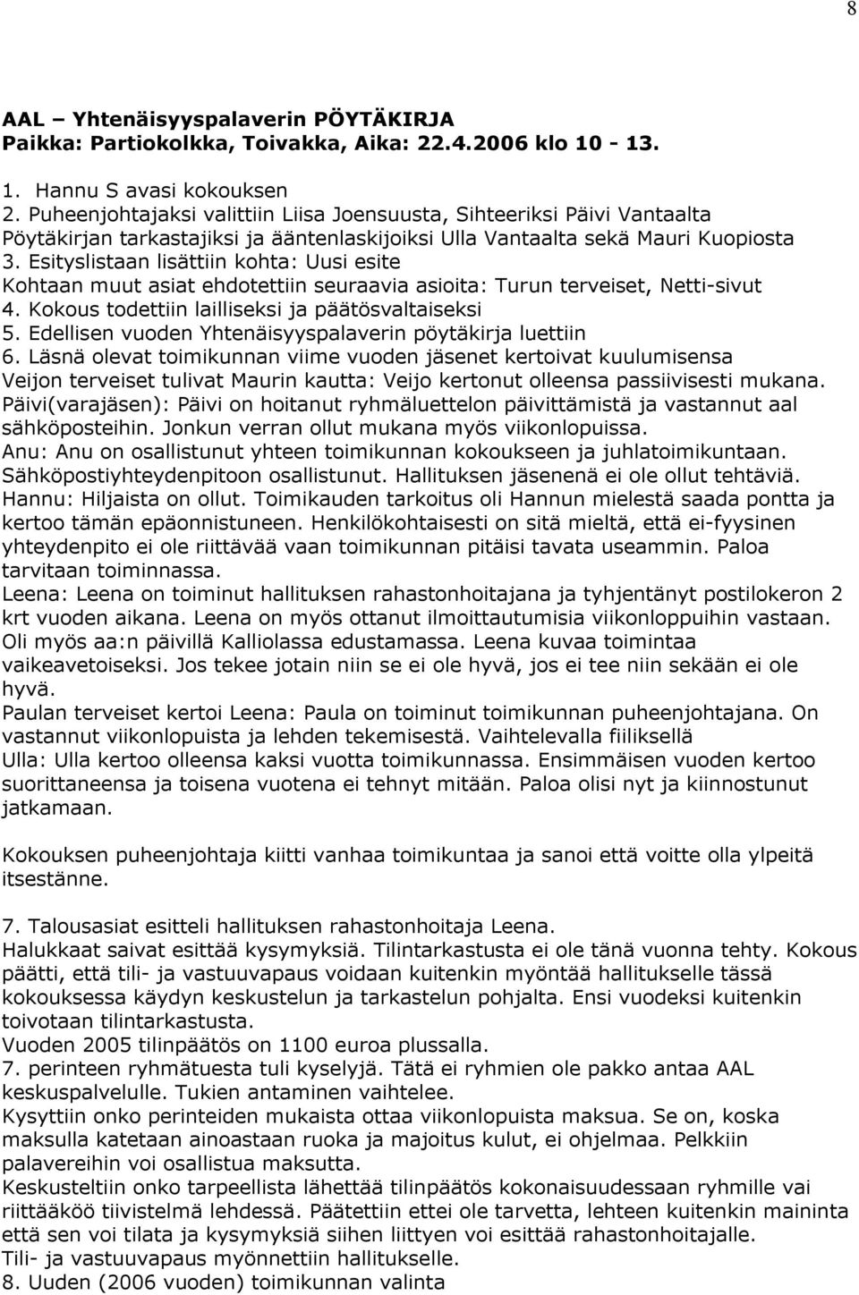 Esityslistaan lisättiin kohta: Uusi esite Kohtaan muut asiat ehdotettiin seuraavia asioita: Turun terveiset, Netti-sivut 4. Kokous todettiin lailliseksi ja päätösvaltaiseksi 5.