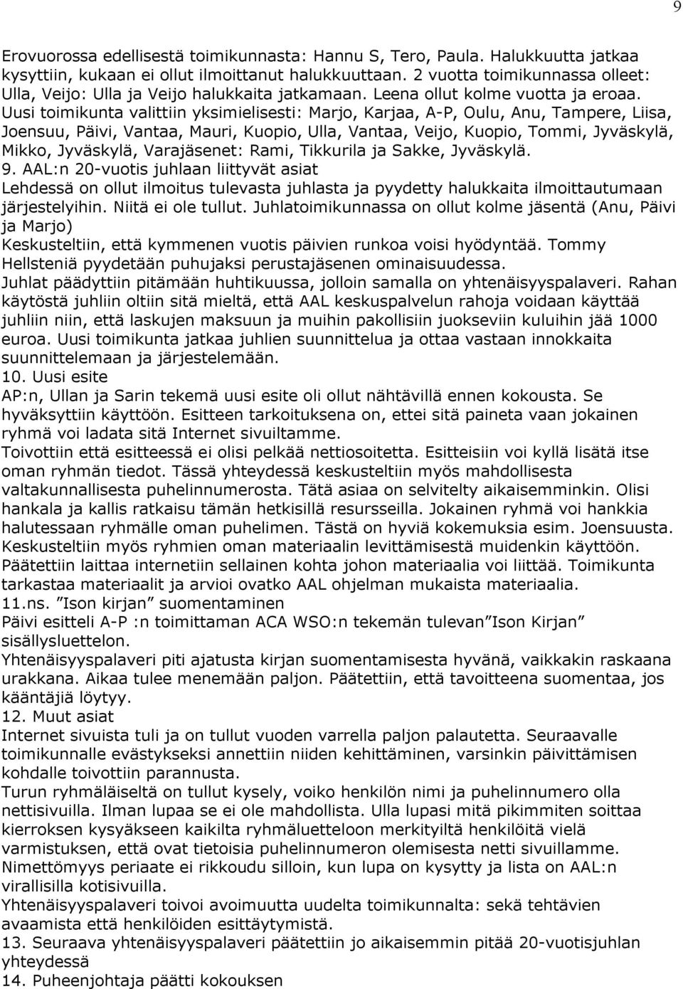 Uusi toimikunta valittiin yksimielisesti: Marjo, Karjaa, A-P, Oulu, Anu, Tampere, Liisa, Joensuu, Päivi, Vantaa, Mauri, Kuopio, Ulla, Vantaa, Veijo, Kuopio, Tommi, Jyväskylä, Mikko, Jyväskylä,