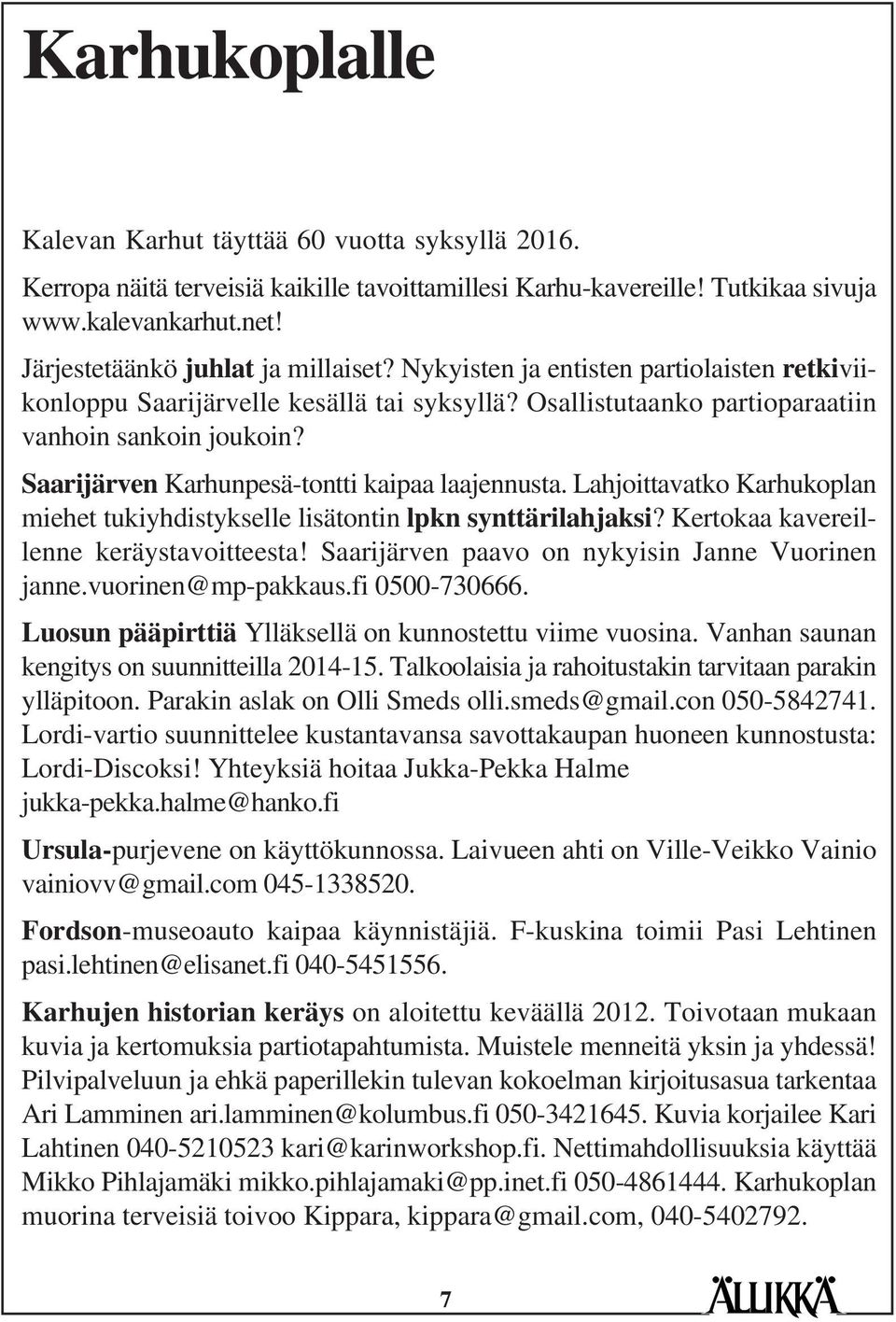 Saarijärven Karhunpesä-tontti kaipaa laajennusta. Lahjoittavatko Karhukoplan miehet tukiyhdistykselle lisätontin lpkn synttärilahjaksi? Kertokaa kavereillenne keräystavoitteesta!