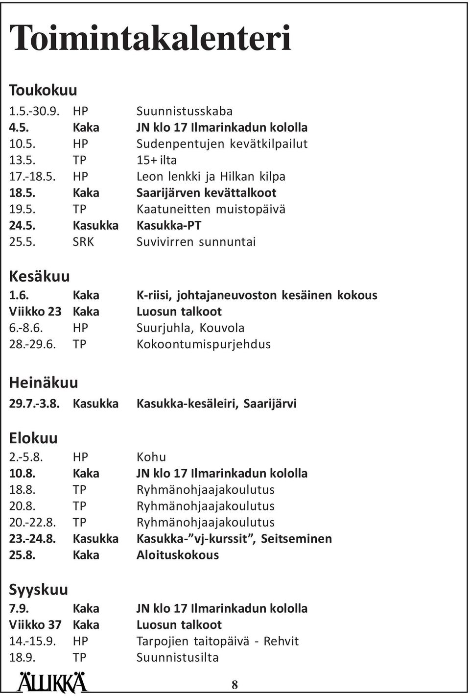 -29.6. TP Kokoontumispurjehdus Heinäkuu 29.7.-3.8. Kasukka Kasukka-kesäleiri, Saarijärvi Elokuu 2.-5.8. HP Kohu 10.8. Kaka JN klo 17 Ilmarinkadun kololla 18.8. TP Ryhmänohjaajakoulutus 20.8. TP Ryhmänohjaajakoulutus 20.-22.