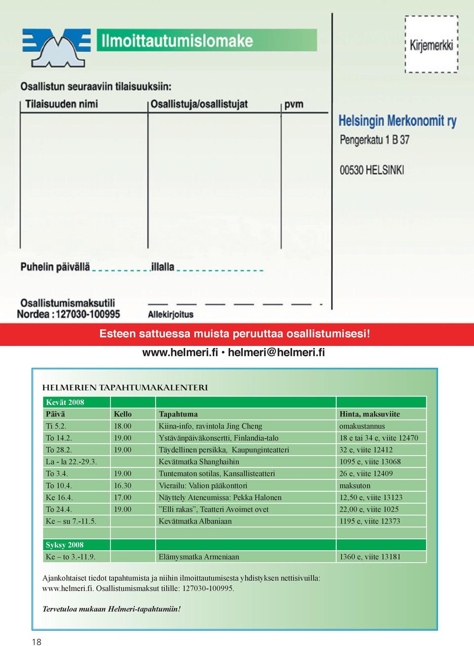 -29.3. Kevätmatka Shanghaihin 1095 e, viite 13068 To 3.4. 19.00 Tuntematon sotilas, Kansallisteatteri 26 e, viite 12409 To 10.4. 16.30 Vierailu: Valion pääkonttori maksuton Ke 16.4. 17.