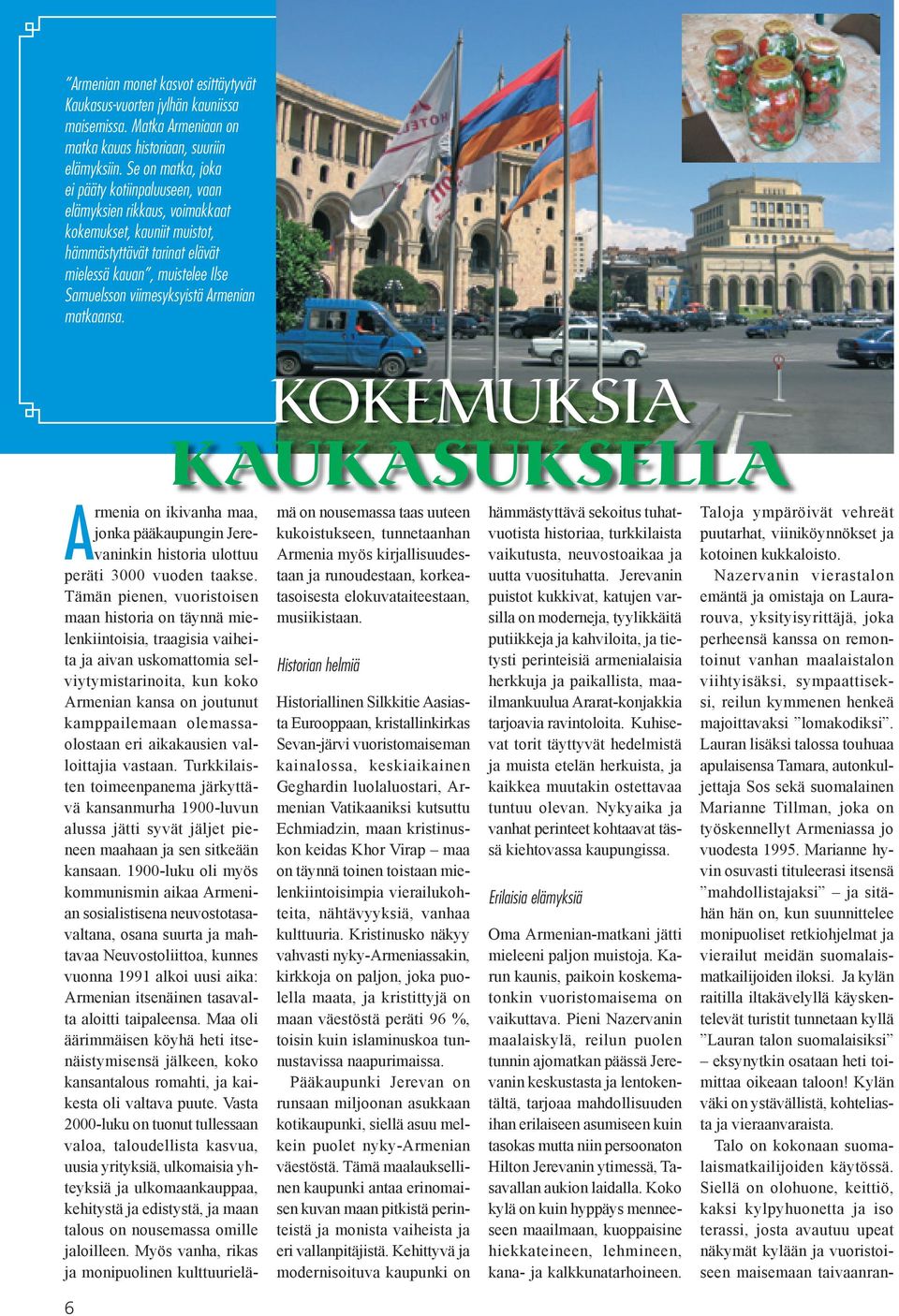 Armenian matkaansa. 6 KOKEMUKSIA KAUKASUKSELLA Armenia on ikivanha maa, jonka pääkaupungin Jerevaninkin historia ulottuu peräti 3000 vuoden taakse.