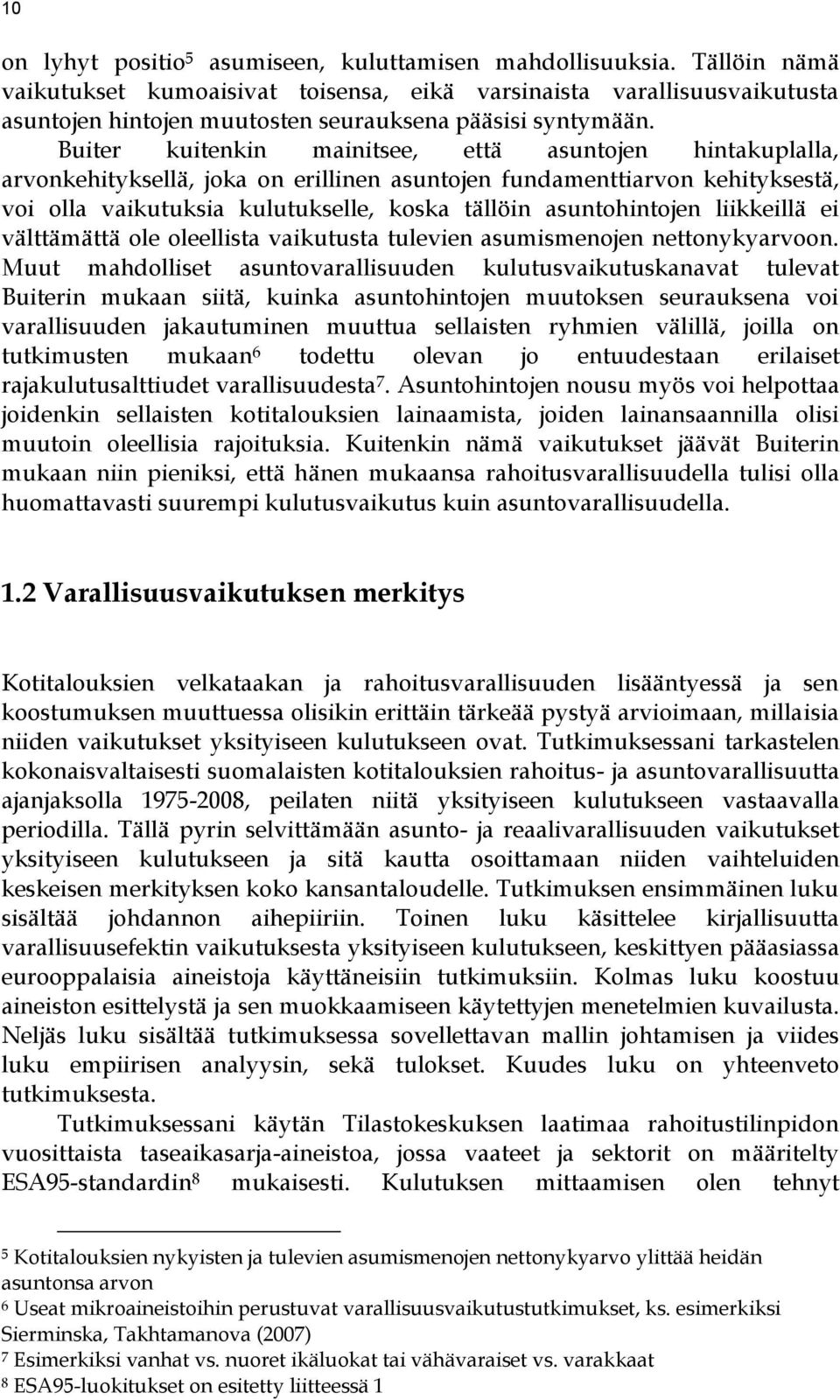 Buiter kuitenkin mainitsee, että asuntojen hintakuplalla, arvonkehityksellä, joka on erillinen asuntojen fundamenttiarvon kehityksestä, voi olla vaikutuksia kulutukselle, koska tällöin asuntohintojen