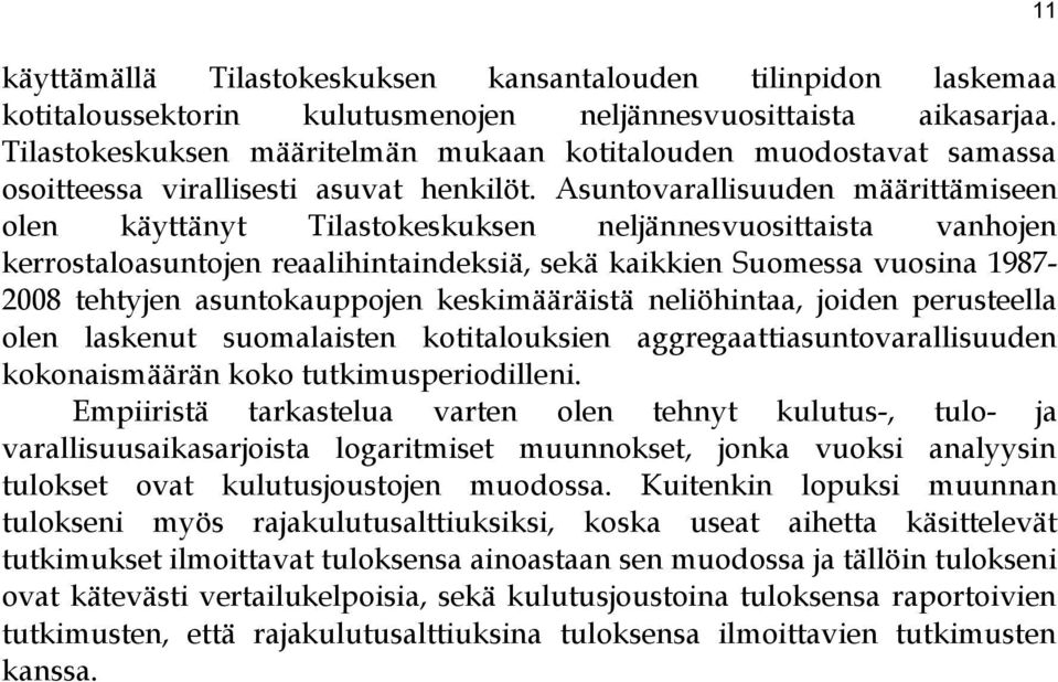 Asuntovarallisuuden määrittämiseen olen käyttänyt Tilastokeskuksen neljännesvuosittaista vanhojen kerrostaloasuntojen reaalihintaindeksiä, sekä kaikkien Suomessa vuosina 1987-2008 tehtyjen