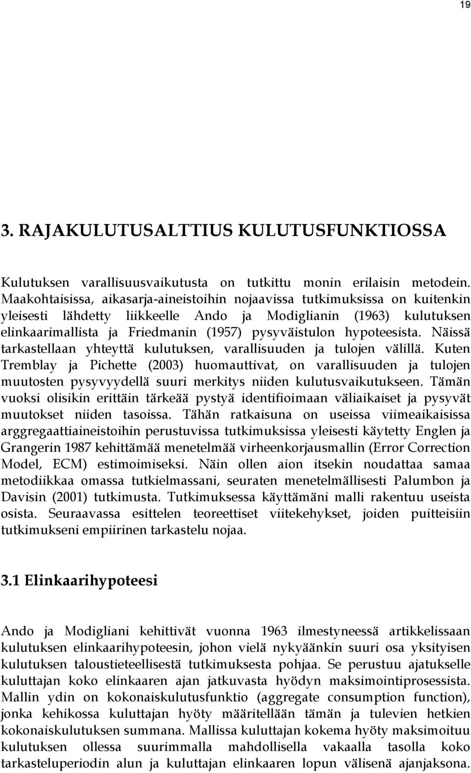 hypoteesista. Näissä tarkastellaan yhteyttä kulutuksen, varallisuuden ja tulojen välillä.