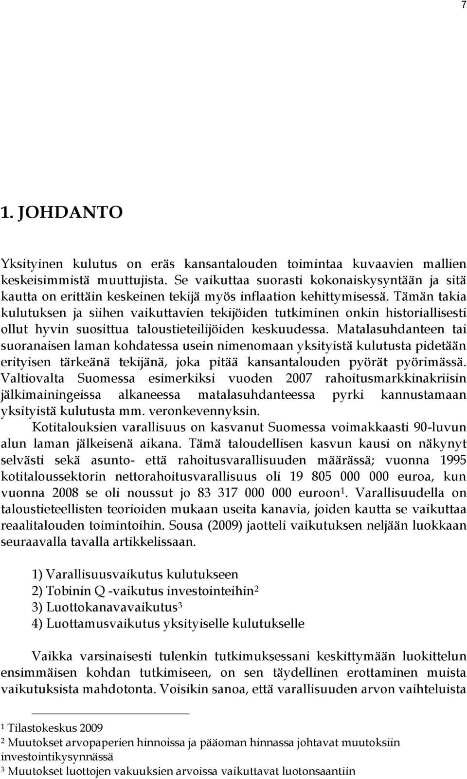 Tämän takia kulutuksen ja siihen vaikuttavien tekijöiden tutkiminen onkin historiallisesti ollut hyvin suosittua taloustieteilijöiden keskuudessa.