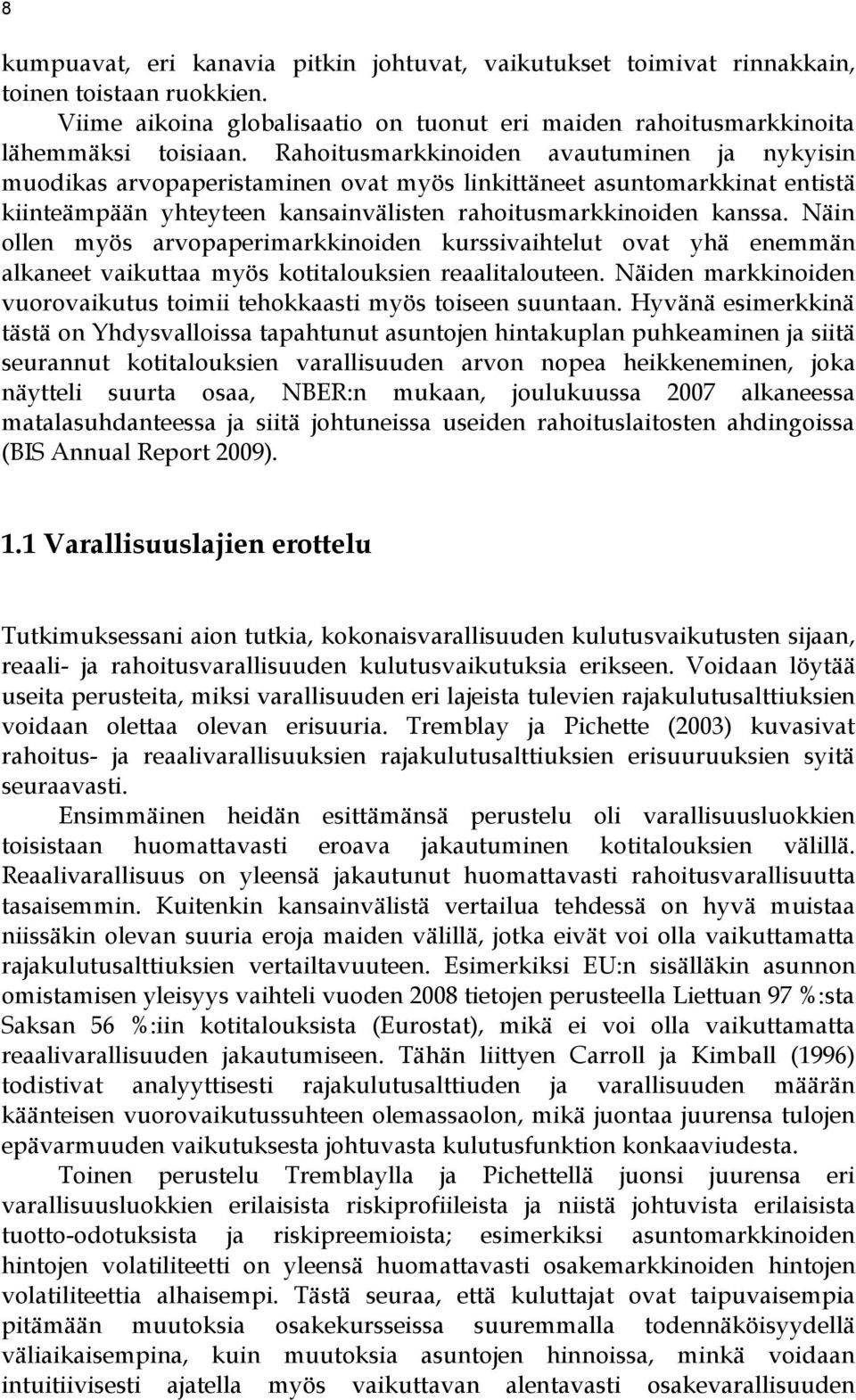 Näin ollen myös arvopaperimarkkinoiden kurssivaihtelut ovat yhä enemmän alkaneet vaikuttaa myös kotitalouksien reaalitalouteen.