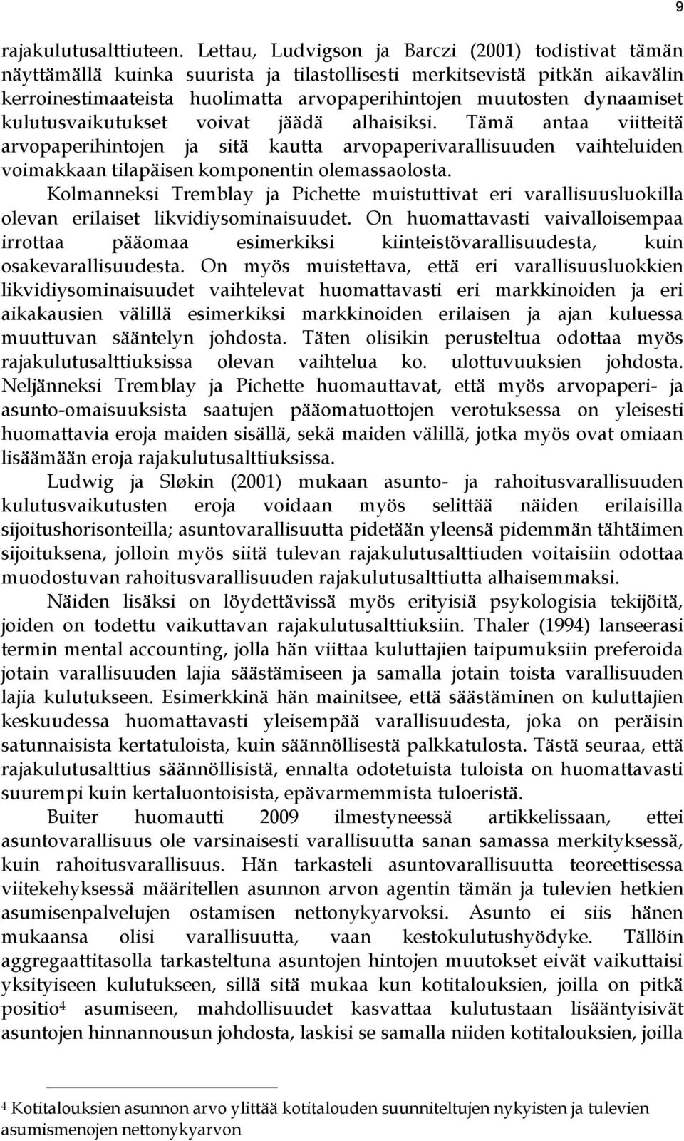 dynaamiset kulutusvaikutukset voivat jäädä alhaisiksi. Tämä antaa viitteitä arvopaperihintojen ja sitä kautta arvopaperivarallisuuden vaihteluiden voimakkaan tilapäisen komponentin olemassaolosta.