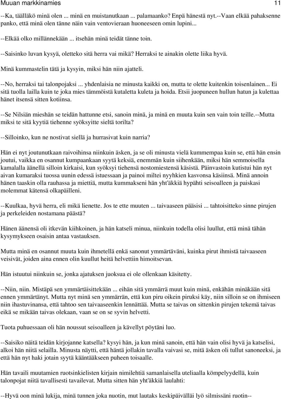 --Saisinko luvan kysyä, oletteko sitä herra vai mikä? Herraksi te ainakin olette liika hyvä. Minä kummastelin tätä ja kysyin, miksi hän niin ajatteli. --No, herraksi tai talonpojaksi.