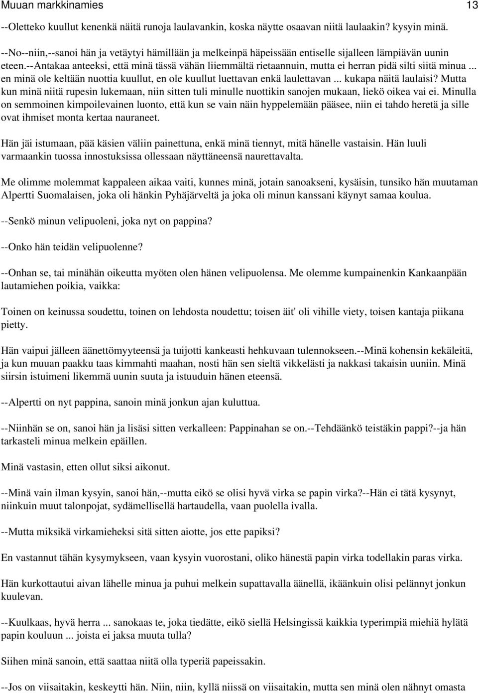 --antakaa anteeksi, että minä tässä vähän liiemmältä rietaannuin, mutta ei herran pidä silti siitä minua... en minä ole keltään nuottia kuullut, en ole kuullut luettavan enkä laulettavan.