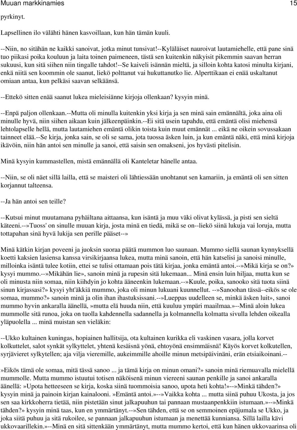 tahdot!--se kaiveli isännän mieltä, ja silloin kohta katosi minulta kirjani, enkä niitä sen koommin ole saanut, liekö polttanut vai hukuttanutko lie.