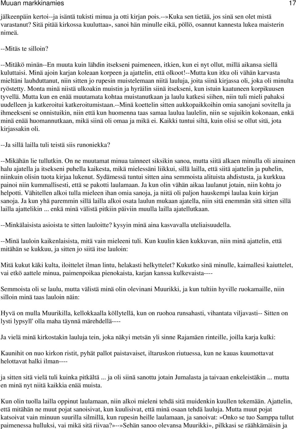 --Mitäkö minän--en muuta kuin lähdin itsekseni paimeneen, itkien, kun ei nyt ollut, millä aikansa siellä kuluttaisi. Minä ajoin karjan koleaan korpeen ja ajattelin, että olkoot!