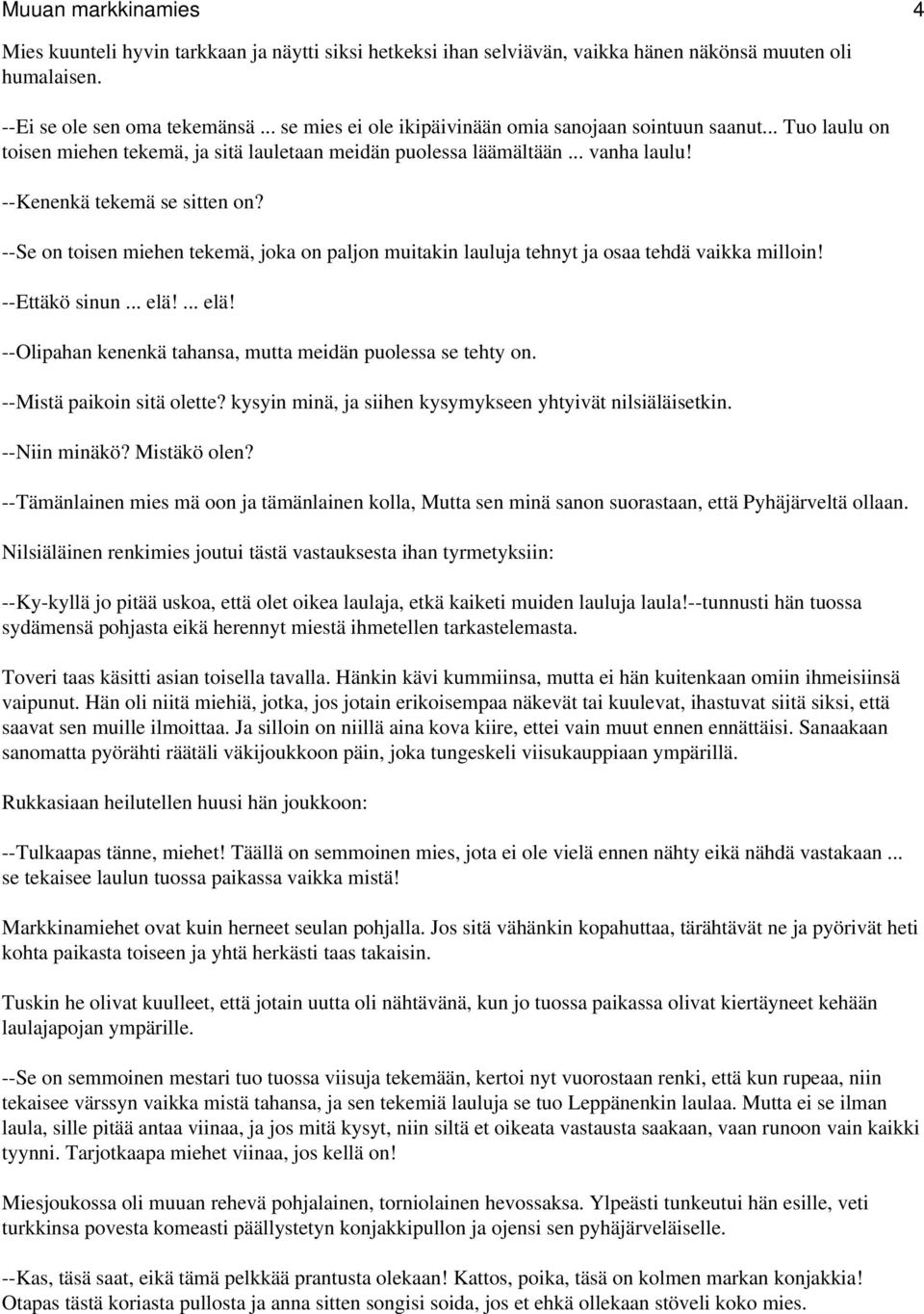 --Se on toisen miehen tekemä, joka on paljon muitakin lauluja tehnyt ja osaa tehdä vaikka milloin! --Ettäkö sinun... elä!... elä! --Olipahan kenenkä tahansa, mutta meidän puolessa se tehty on.