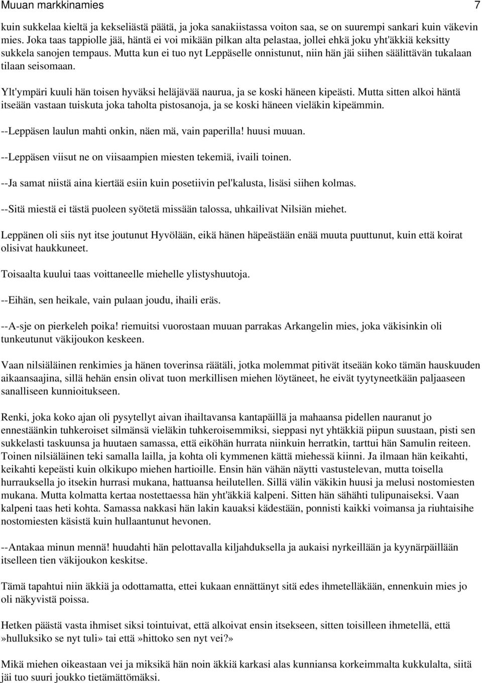 Mutta kun ei tuo nyt Leppäselle onnistunut, niin hän jäi siihen säälittävän tukalaan tilaan seisomaan. Ylt'ympäri kuuli hän toisen hyväksi heläjävää naurua, ja se koski häneen kipeästi.