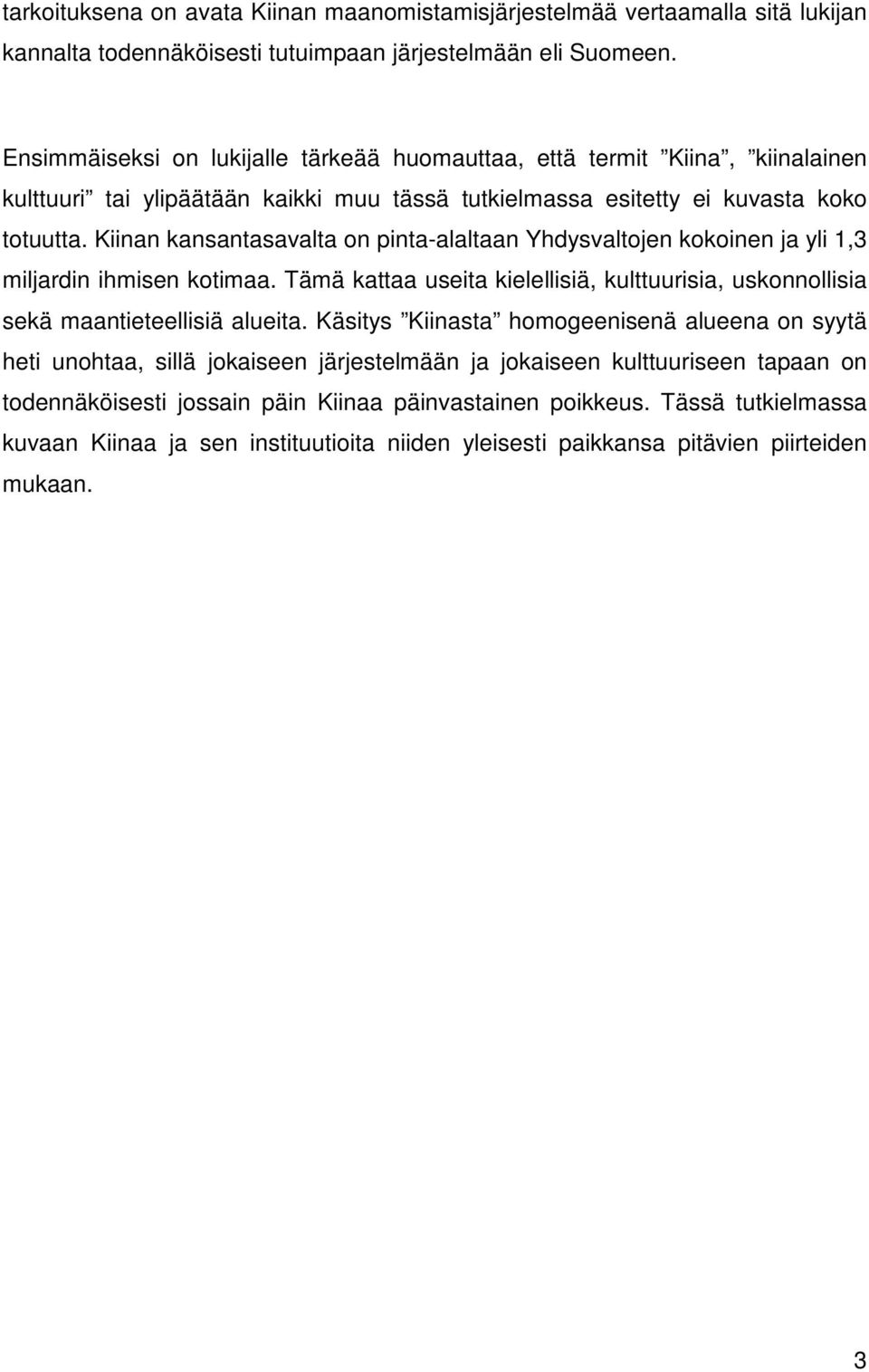 Kiinan kansantasavalta on pinta-alaltaan Yhdysvaltojen kokoinen ja yli 1,3 miljardin ihmisen kotimaa. Tämä kattaa useita kielellisiä, kulttuurisia, uskonnollisia sekä maantieteellisiä alueita.