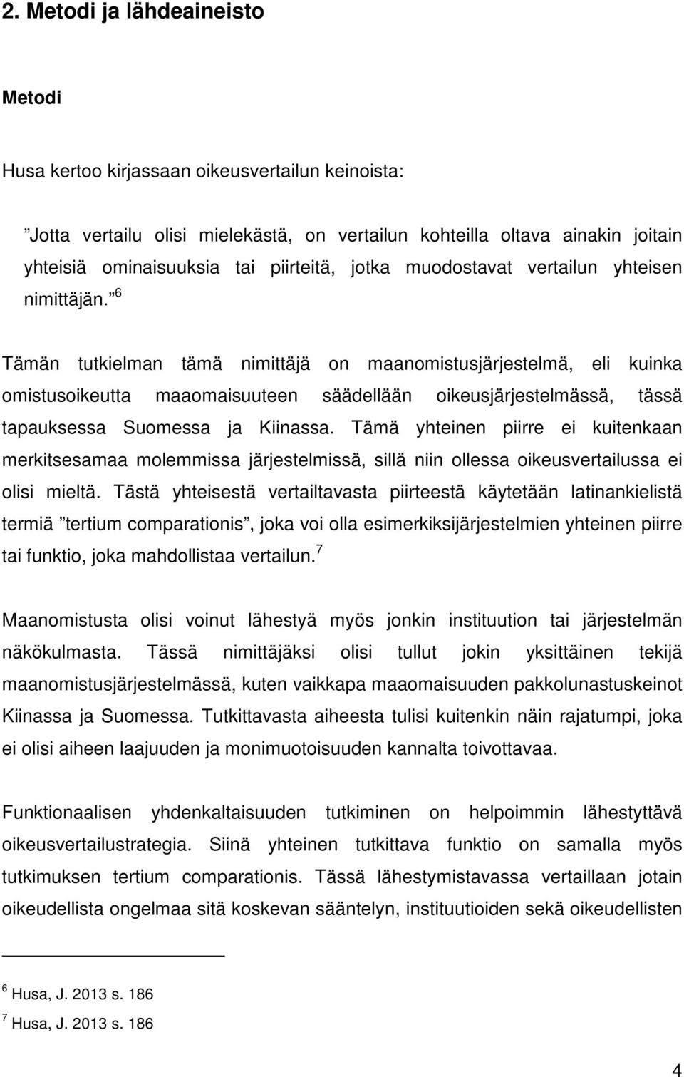 6 Tämän tutkielman tämä nimittäjä on maanomistusjärjestelmä, eli kuinka omistusoikeutta maaomaisuuteen säädellään oikeusjärjestelmässä, tässä tapauksessa Suomessa ja Kiinassa.