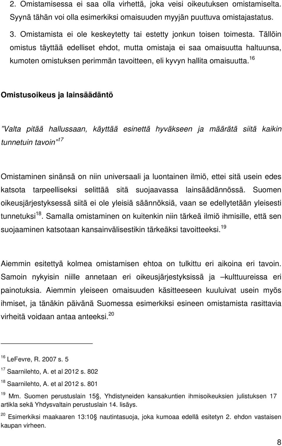 Tällöin omistus täyttää edelliset ehdot, mutta omistaja ei saa omaisuutta haltuunsa, kumoten omistuksen perimmän tavoitteen, eli kyvyn hallita omaisuutta.