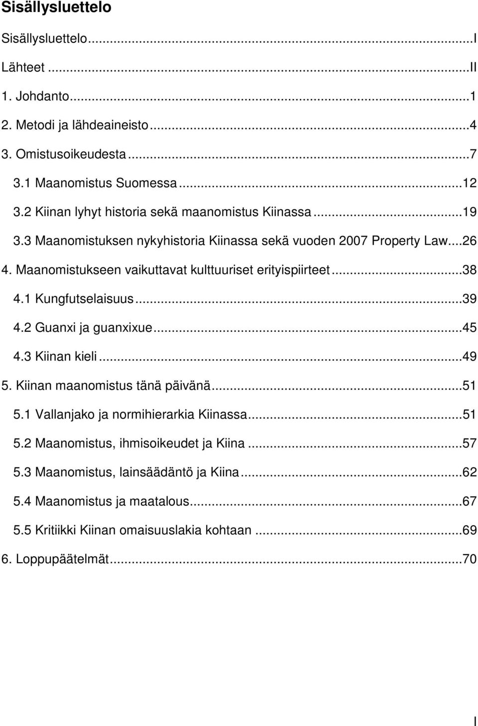 Maanomistukseen vaikuttavat kulttuuriset erityispiirteet... 38 4.1 Kungfutselaisuus... 39 4.2 Guanxi ja guanxixue... 45 4.3 Kiinan kieli... 49 5. Kiinan maanomistus tänä päivänä.