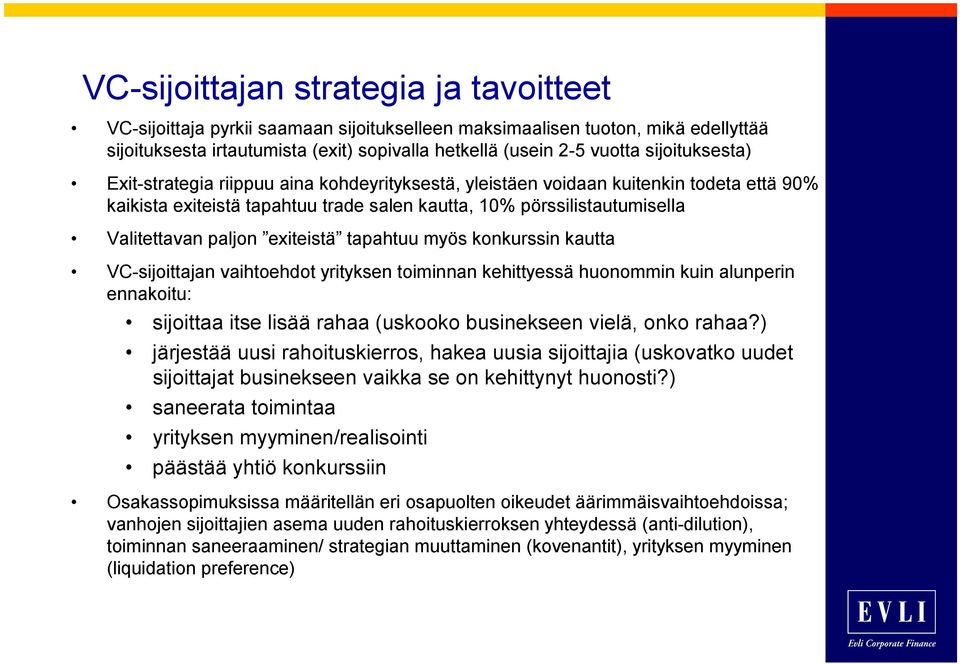 exiteistä tapahtuu myös konkurssin kautta VC-sijoittajan vaihtoehdot yrityksen toiminnan kehittyessä huonommin kuin alunperin ennakoitu: sijoittaa itse lisää rahaa (uskooko businekseen vielä, onko