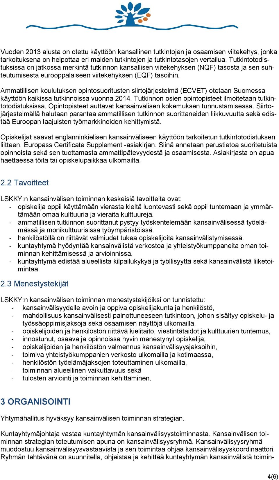 Ammatillisen koulutuksen opintosuoritusten siirtojärjestelmä (ECVET) otetaan Suomessa käyttöön kaikissa tutkinnoissa vuonna 2014. Tutkinnon osien opintopisteet ilmoitetaan tutkintotodistuksissa.