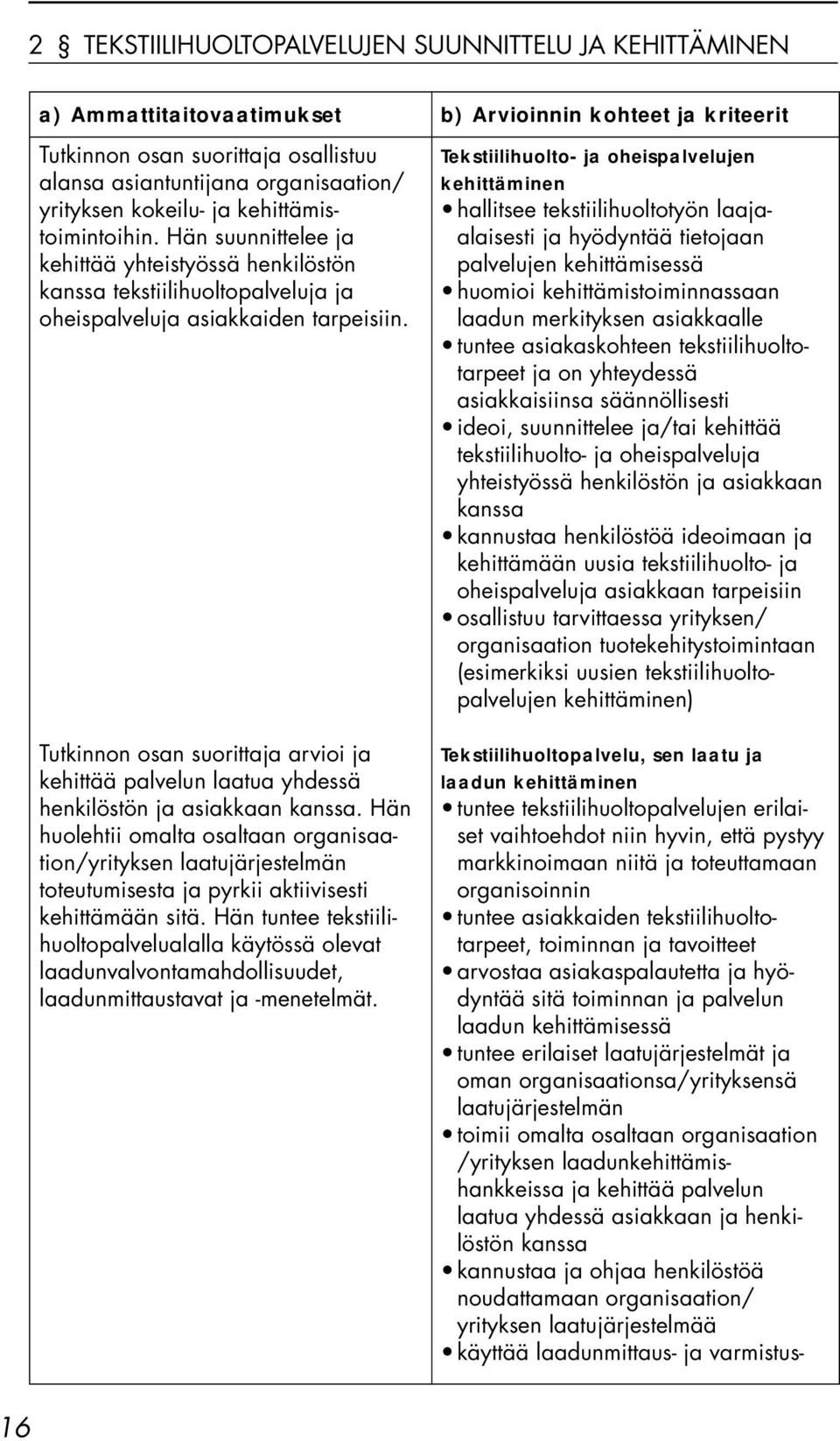 kehittämisessä tuntee erilaiset laatujärjestelmät ja oman organisaationsa/yrityksensä laatujärjestelmän toimii omalta osaltaan organisaation /yrityksen laadunkehittämishankkeissa ja kehittää palvelun