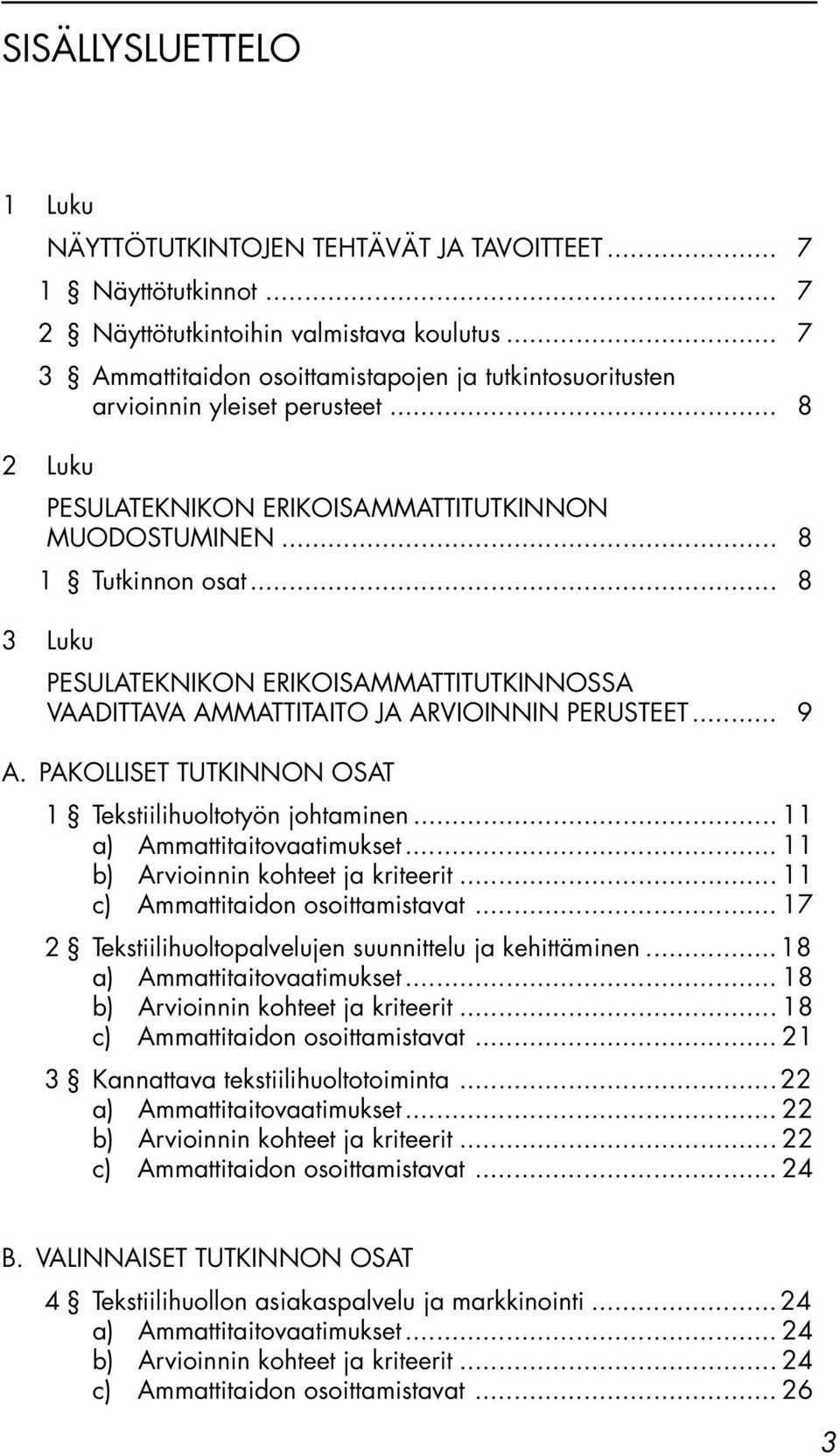 .. 8 3 Luku PESULATEKNIKON ERIKOISAMMATTITUTKINNOSSA VAADITTAVA AMMATTITAITO JA ARVIOINNIN PERUSTEET... 9 A. PAKOLLISET TUTKINNON OSAT 1 Tekstiilihuoltotyön johtaminen... 11 a) Ammattitaitovaatimukset.