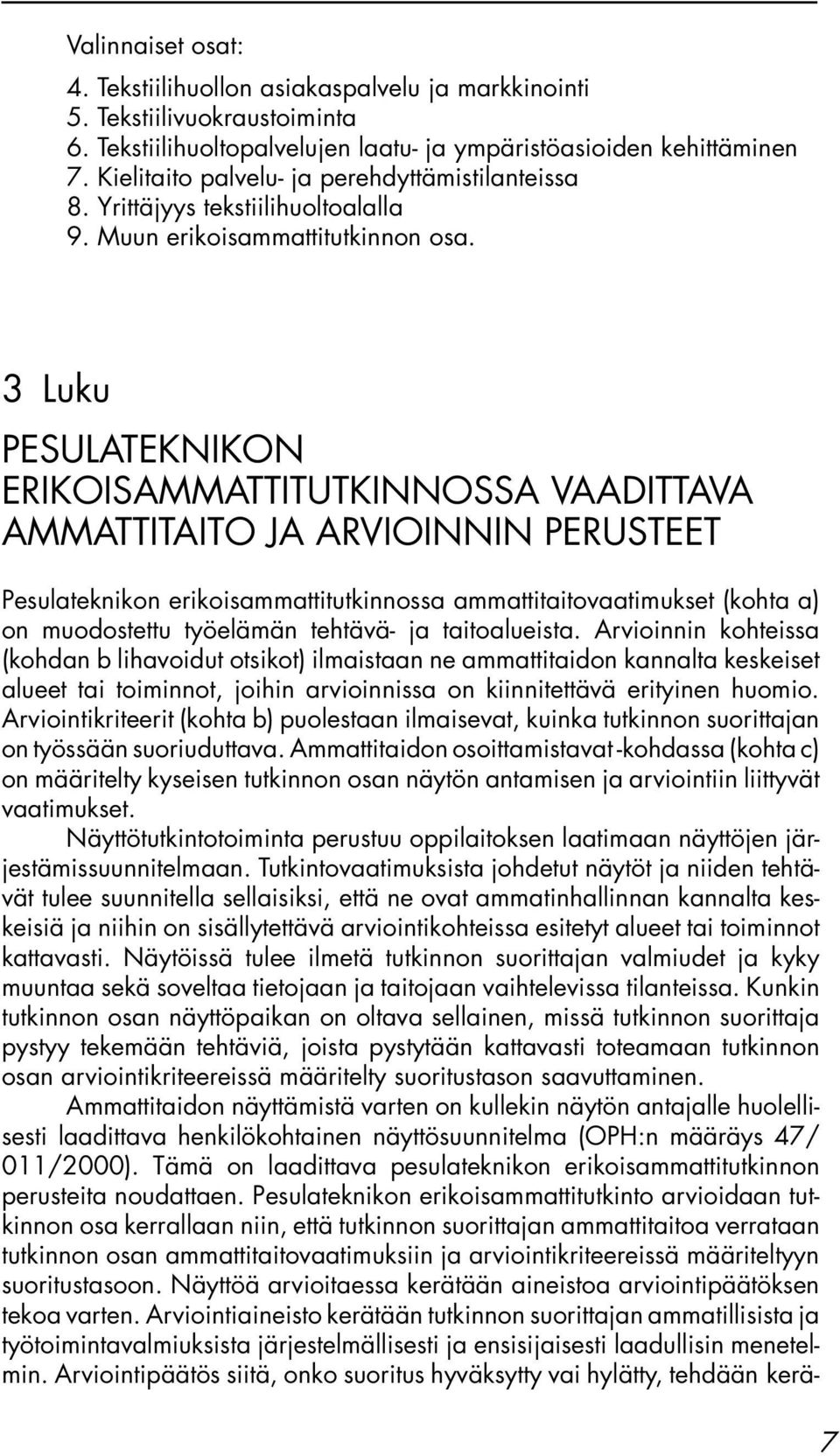 3 Luku PESULATEKNIKON ERIKOISAMMATTITUTKINNOSSA VAADITTAVA AMMATTITAITO JA ARVIOINNIN PERUSTEET Pesulateknikon erikoisammattitutkinnossa ammattitaitovaatimukset (kohta a) on muodostettu työelämän