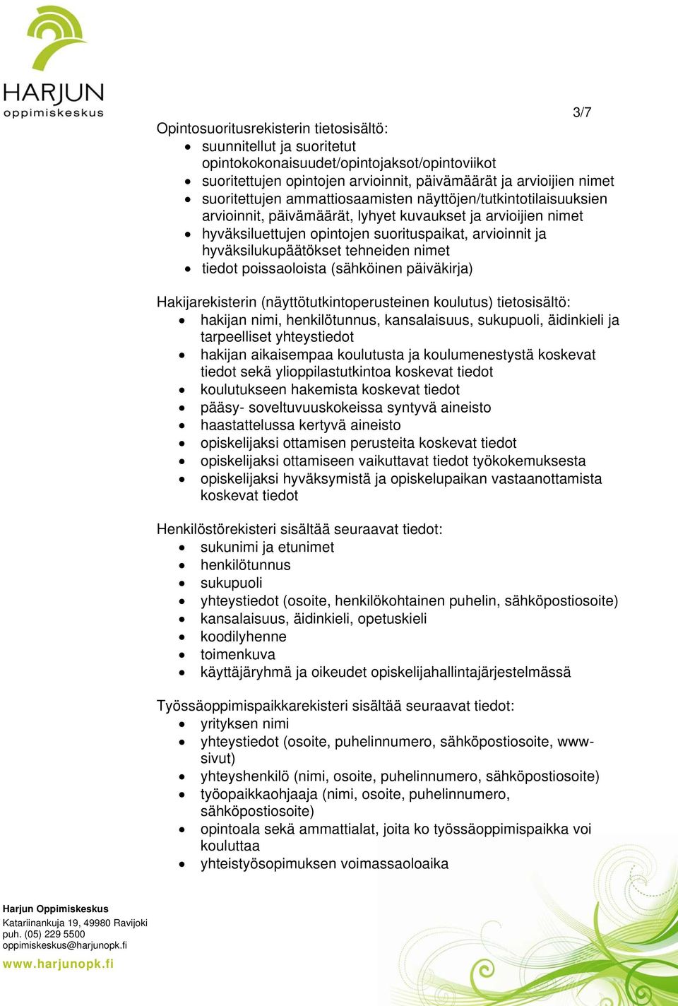 nimet tiedot poissaoloista (sähköinen päiväkirja) Hakijarekisterin (näyttötutkintoperusteinen koulutus) tietosisältö: hakijan nimi, henkilötunnus, kansalaisuus, sukupuoli, äidinkieli ja tarpeelliset