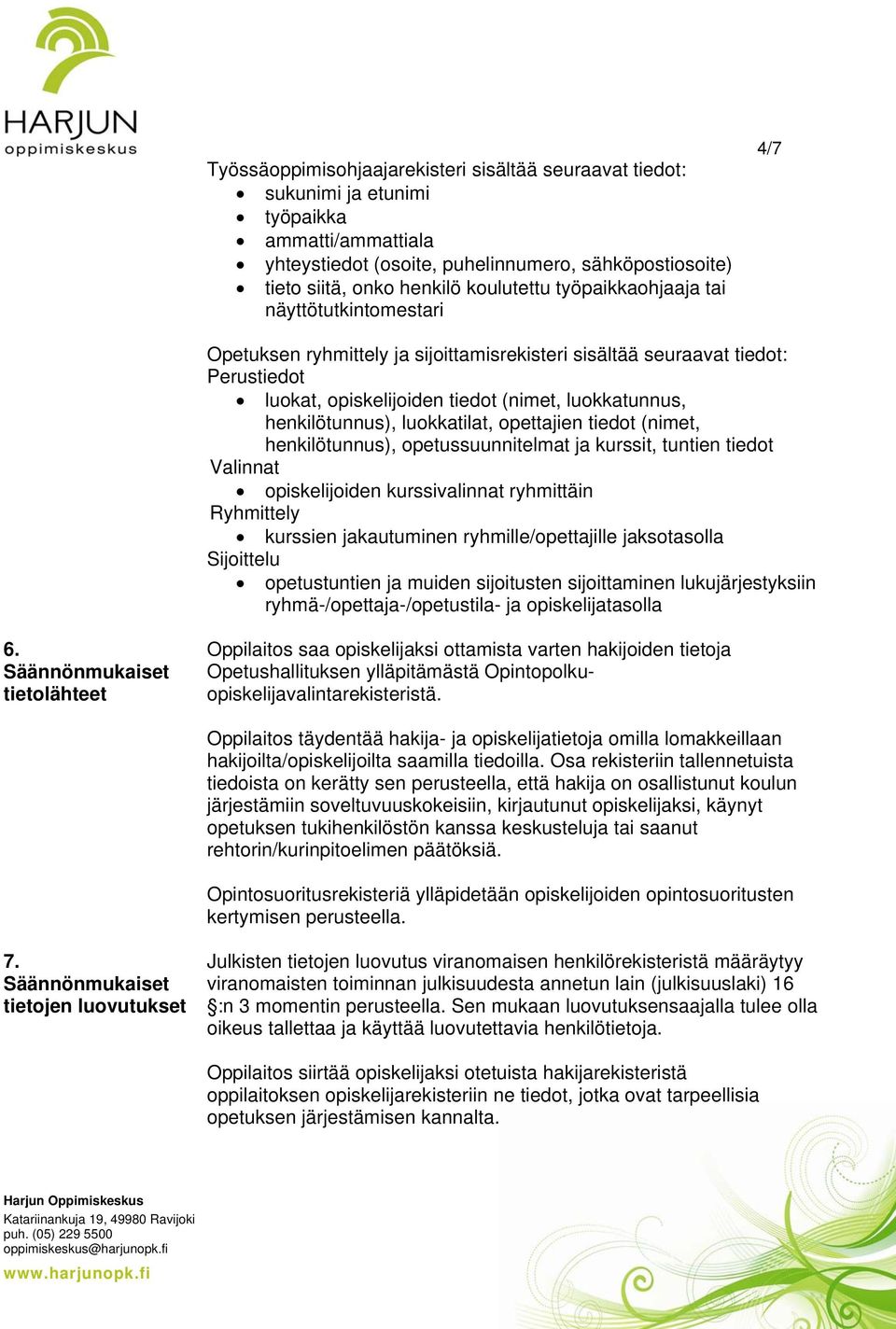 luokkatilat, opettajien tiedot (nimet, henkilötunnus), opetussuunnitelmat ja kurssit, tuntien tiedot Valinnat opiskelijoiden kurssivalinnat ryhmittäin Ryhmittely kurssien jakautuminen