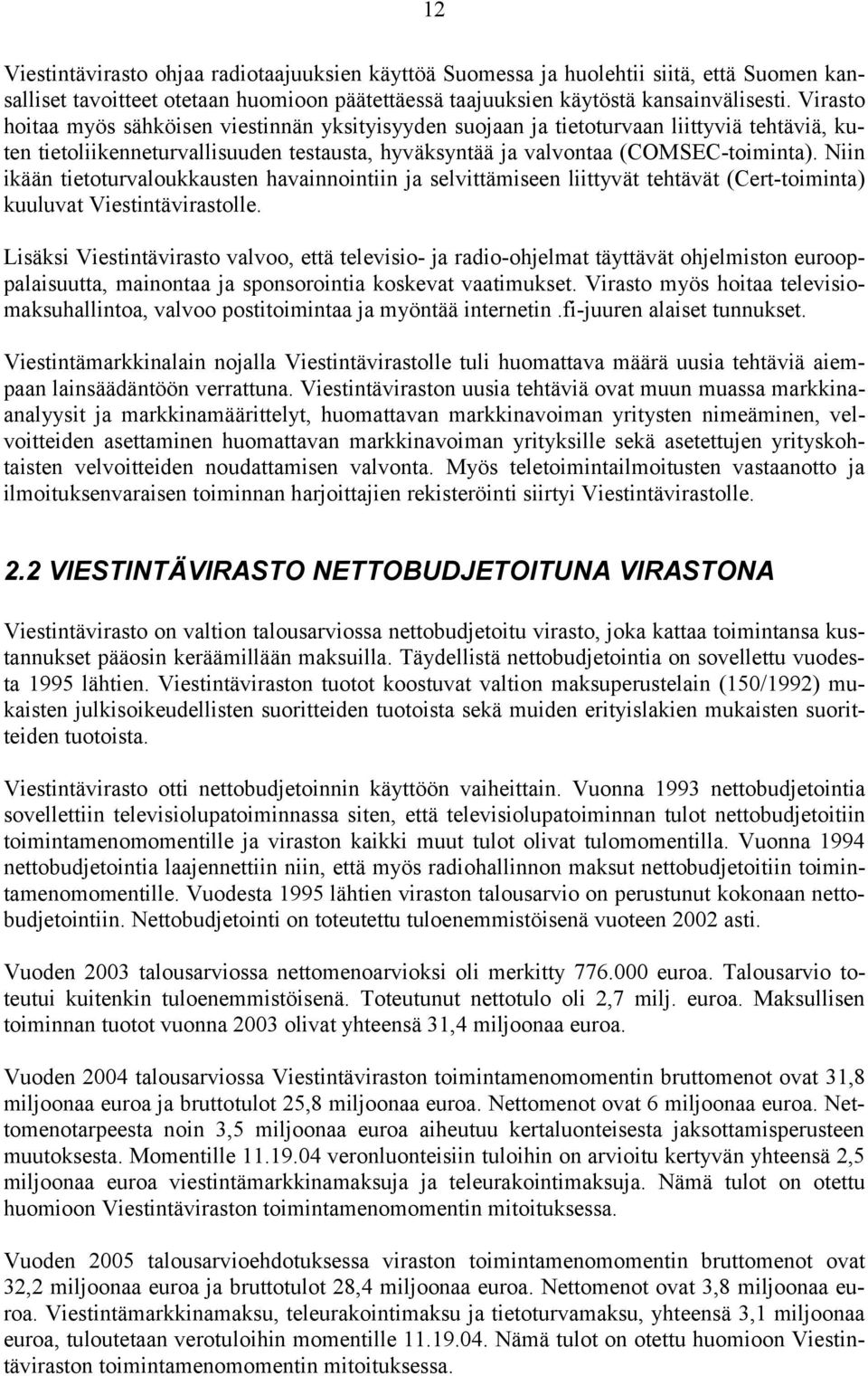 Niin ikään tietoturvaloukkausten havainnointiin ja selvittämiseen liittyvät tehtävät (Cert-toiminta) kuuluvat Viestintävirastolle.