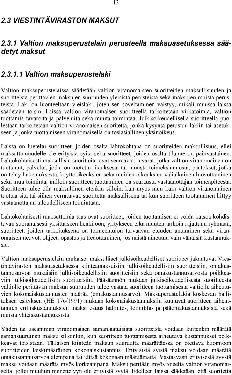 Laki on luonteeltaan yleislaki, joten sen soveltaminen väistyy, mikäli muussa laissa säädetään toisin.