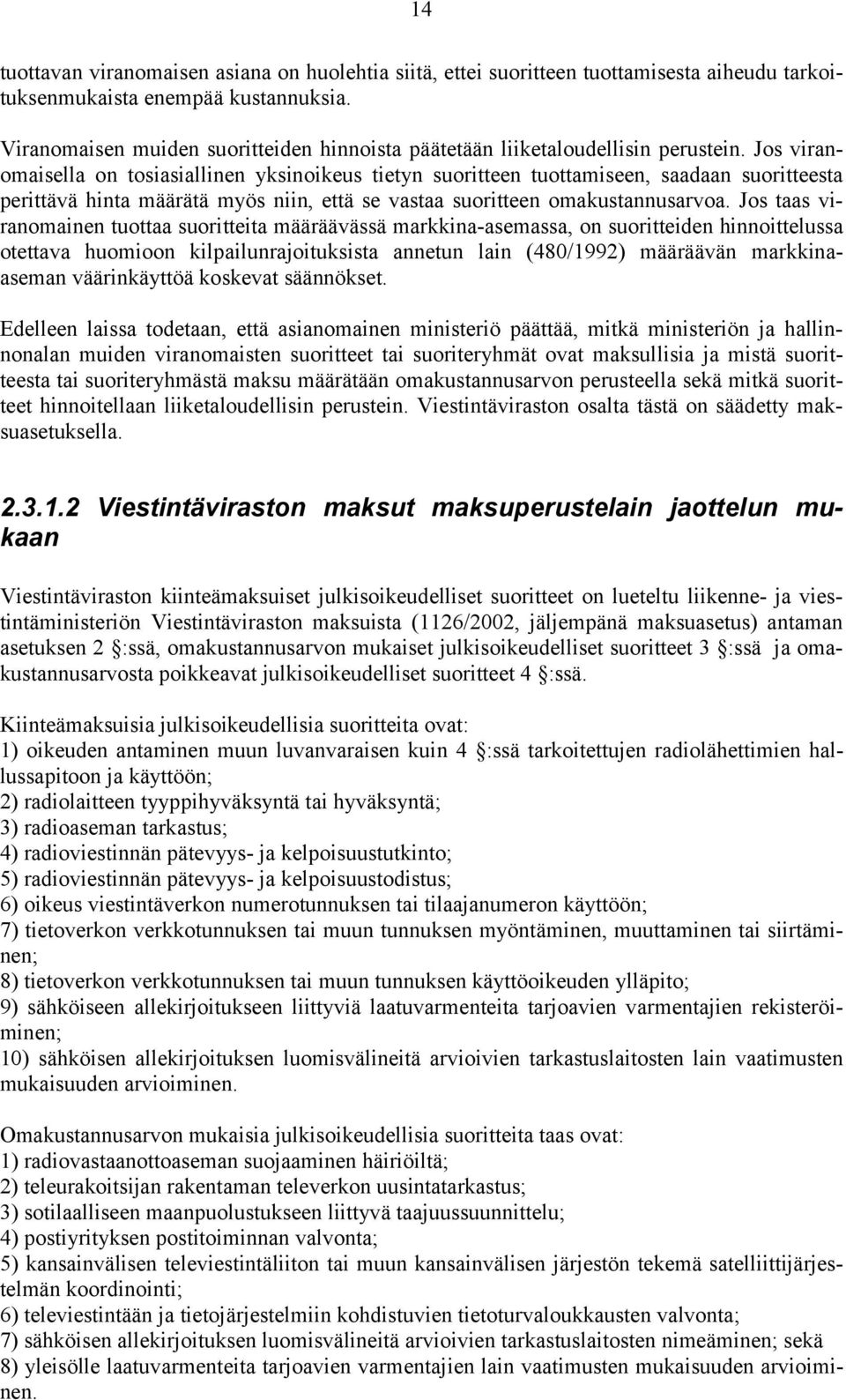 Jos viranomaisella on tosiasiallinen yksinoikeus tietyn suoritteen tuottamiseen, saadaan suoritteesta perittävä hinta määrätä myös niin, että se vastaa suoritteen omakustannusarvoa.